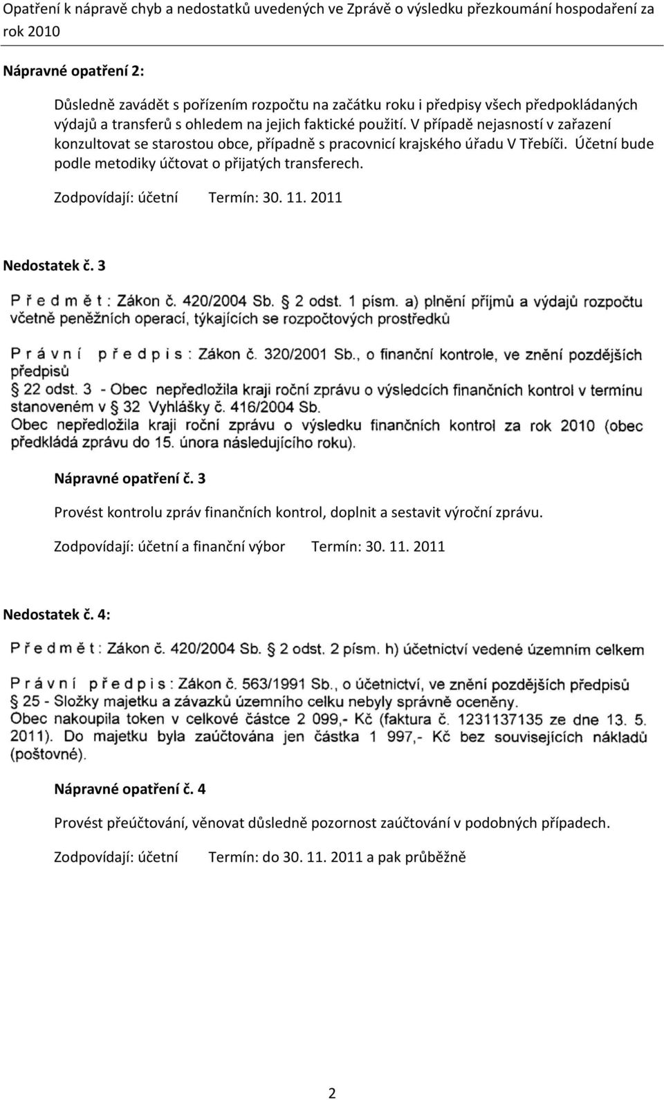 Účetní bude podle metodiky účtovat o přijatých transferech. Zodpovídají: účetní Termín: 30. 11. 2011 Nedostatek č. 3 Nápravné opatření č.