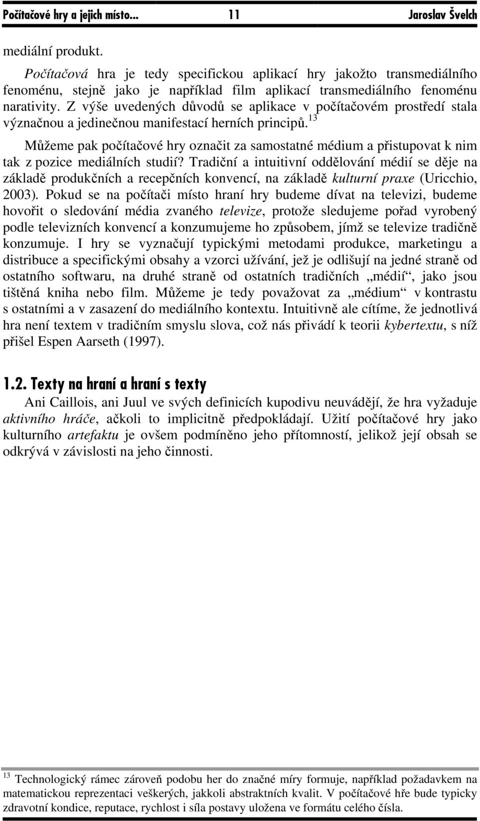 Z výše uvedených důvodů se aplikace v počítačovém prostředí stala význačnou a jedinečnou manifestací herních principů.