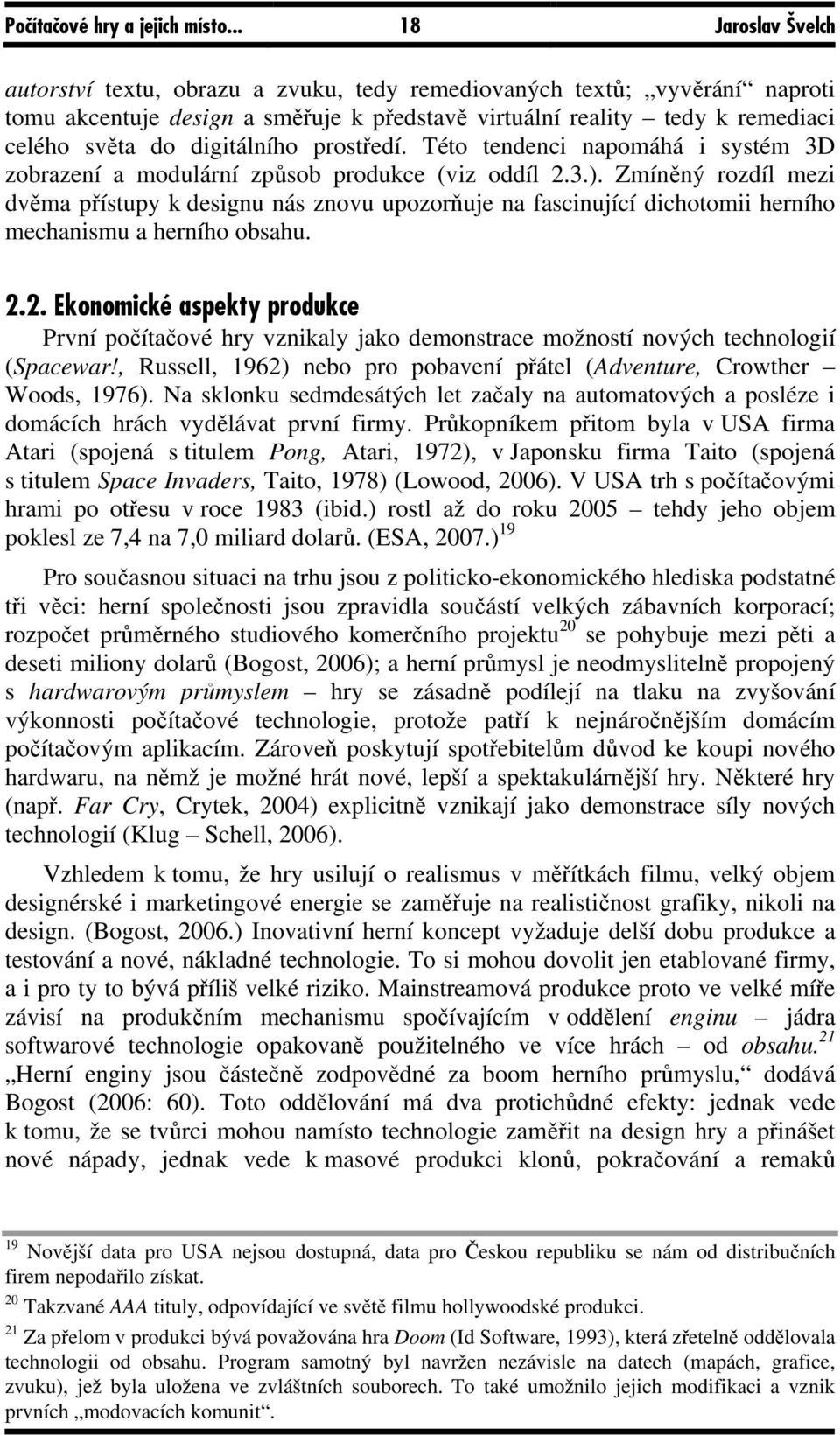 digitálního prostředí. Této tendenci napomáhá i systém 3D zobrazení a modulární způsob produkce (viz oddíl 2.3.).