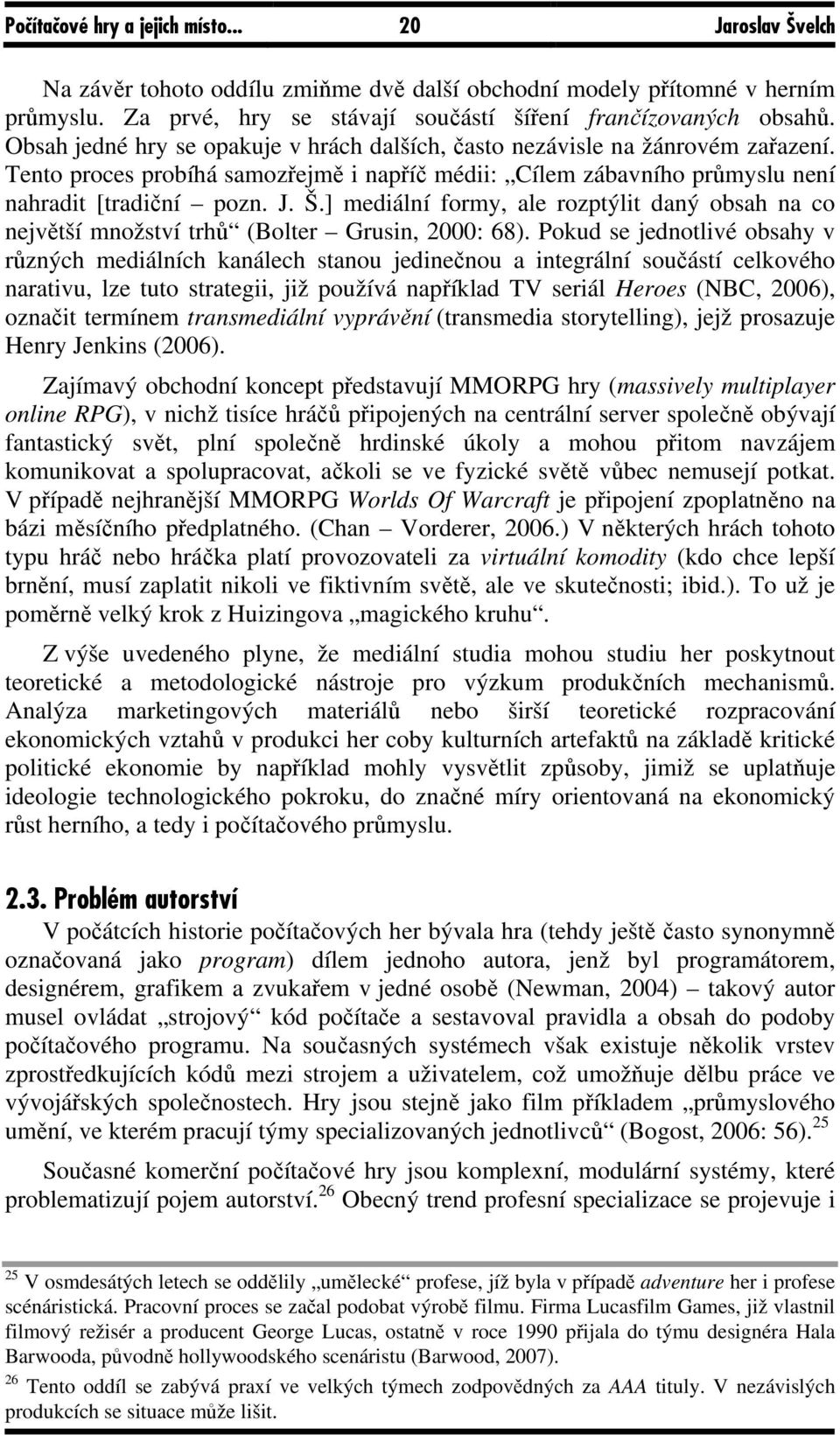 ] mediální formy, ale rozptýlit daný obsah na co největší množství trhů (Bolter Grusin, 2000: 68).