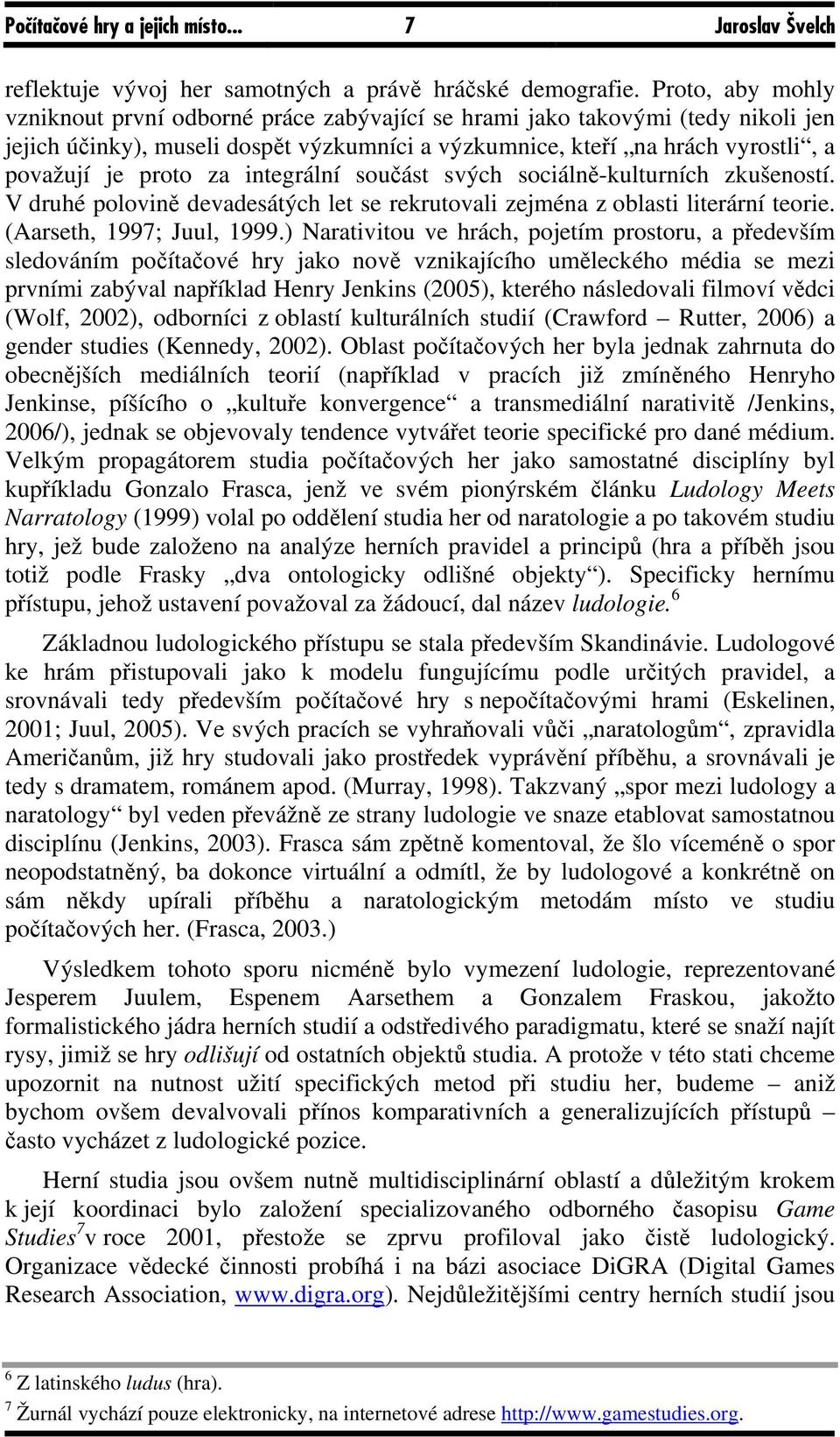 za integrální součást svých sociálně-kulturních zkušeností. V druhé polovině devadesátých let se rekrutovali zejména z oblasti literární teorie. (Aarseth, 1997; Juul, 1999.