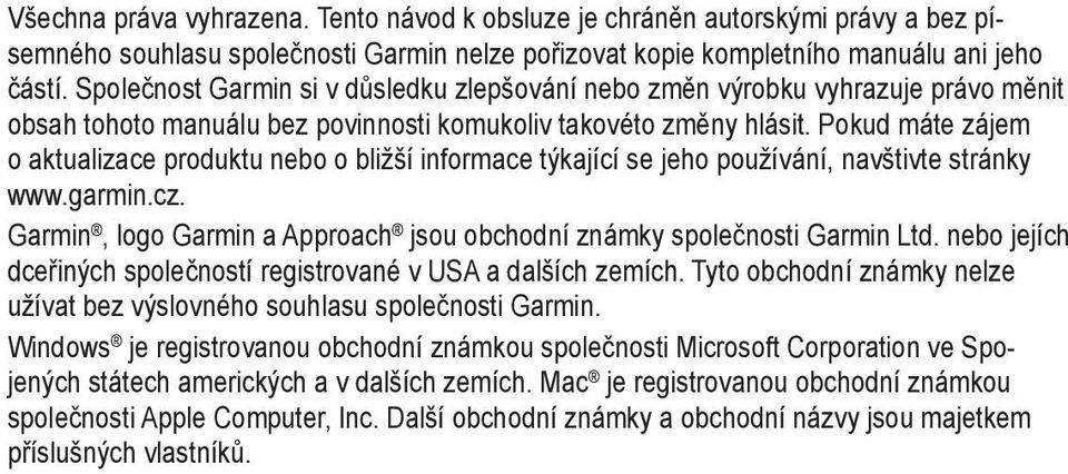 Pokud máte zájem o aktualizace produktu nebo o bližší informace týkající se jeho používání, navštivte stránky www.garmin.cz. Garmin, logo Garmin a Approach jsou obchodní známky společnosti Garmin Ltd.