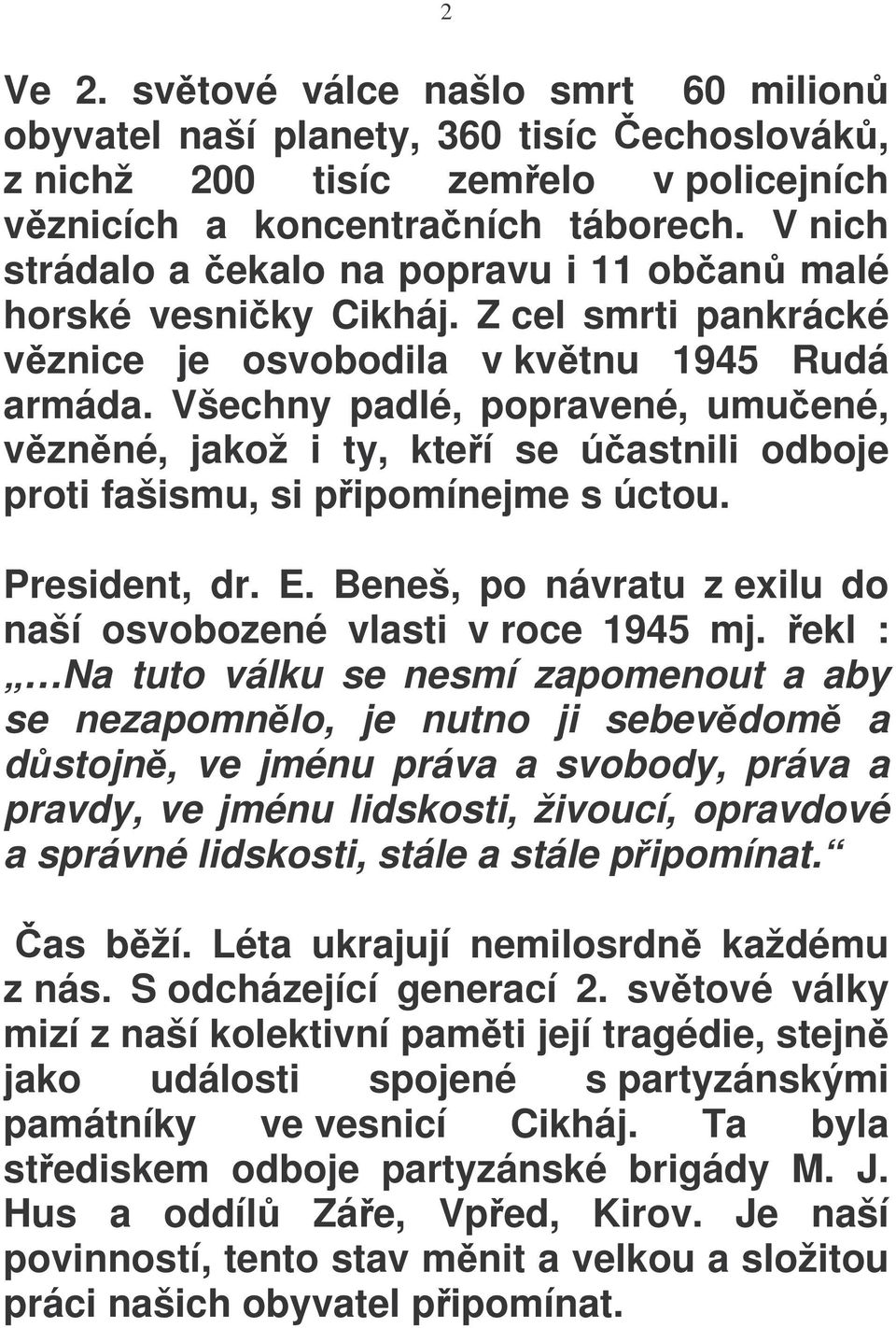 Všechny padlé, popravené, umuené, vznné, jakož i ty, kteí se úastnili odboje proti fašismu, si pipomínejme s úctou. President, dr. E.