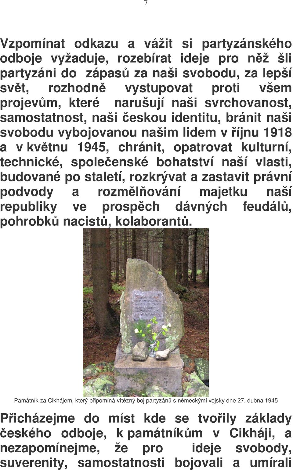 budované po staletí, rozkrývat a zastavit právní podvody a rozml ování majetku naší republiky ve prospch dávných feudál, pohrobk nacist, kolaborant.