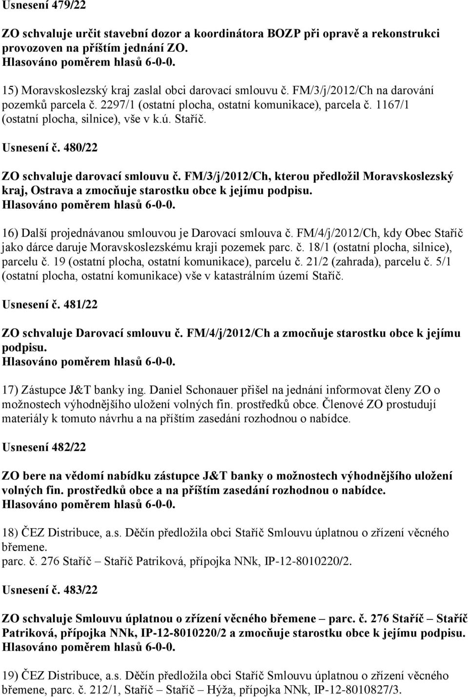 480/22 ZO schvaluje darovací smlouvu č. FM/3/j/2012/Ch, kterou předložil Moravskoslezský kraj, Ostrava a zmocňuje starostku obce k jejímu podpisu.