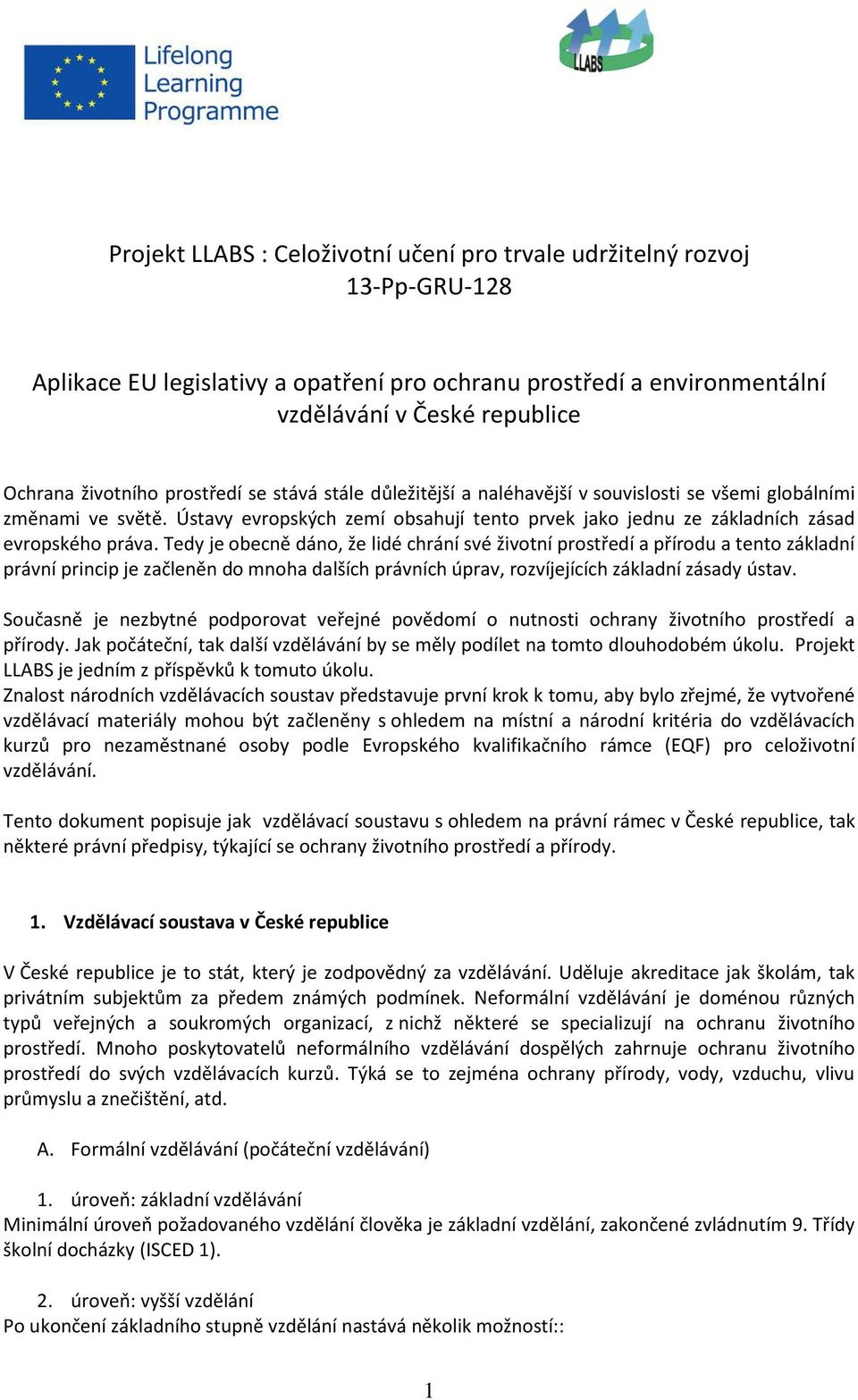 Tedy je obecně dáno, že lidé chrání své životní prostředí a přírodu a tento základní právní princip je začleněn do mnoha dalších právních úprav, rozvíjejících základní zásady ústav.