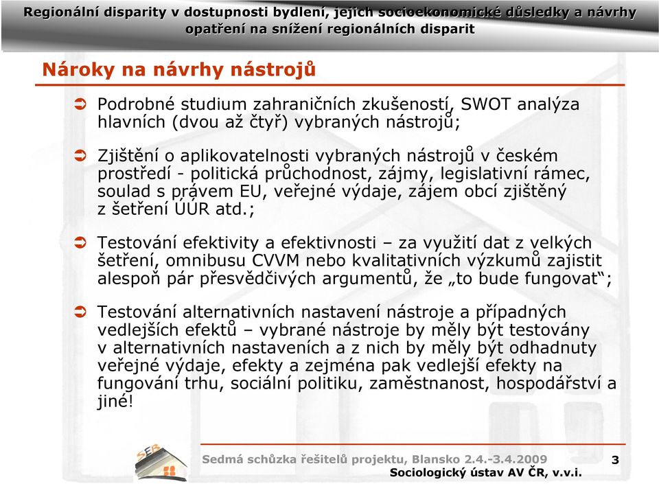 ; Testování efektivity a efektivnosti za využití dat z velkých šetření, omnibusu CVVM nebo kvalitativních výzkumů zajistit alespoň pár přesvědčivých argumentů, že to bude fungovat ; Testování