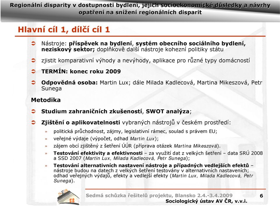 Zjištění o aplikovatelnosti vybraných nástrojů v českém prostředí:» politická průchodnost, zájmy, legislativní rámec, soulad s právem EU;» veřejné výdaje (výpočet, odhad Martin Lux);» zájem obcí