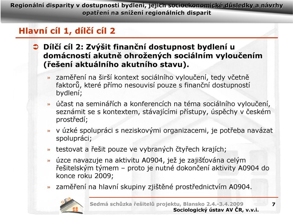 vyloučení, seznámit se s kontextem, stávajícími přístupy, úspěchy v českém prostředí;» v úzké spolupráci s neziskovými organizacemi, je potřeba navázat spolupráci;» testovat a řešit pouze ve