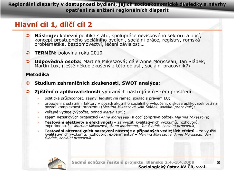 ) Metodika Studium zahraničních zkušeností, SWOT analýza; Zjištění o aplikovatelnosti vybraných nástrojů v českém prostředí:» politická průchodnost, zájmy, legislativní rámec, soulad s právem EU;»