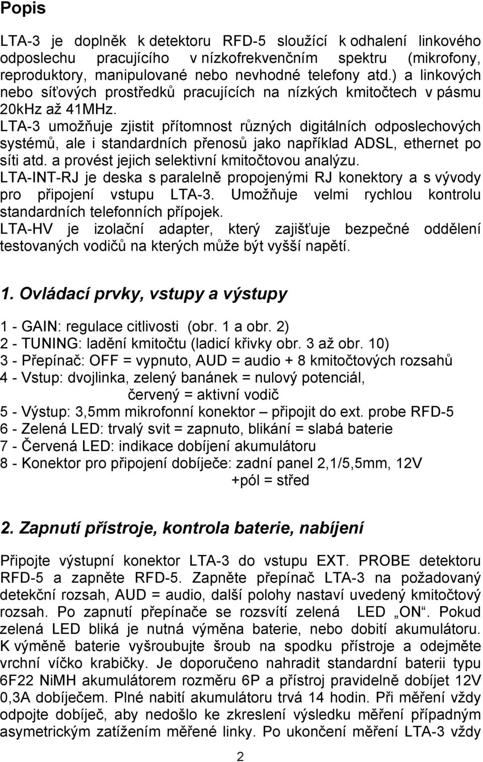 LTA-3 umožňuje zjistit přítomnost různých digitálních odposlechových systémů, ale i standardních přenosů jako například ADSL, ethernet po síti atd. a provést jejich selektivní kmitočtovou analýzu.