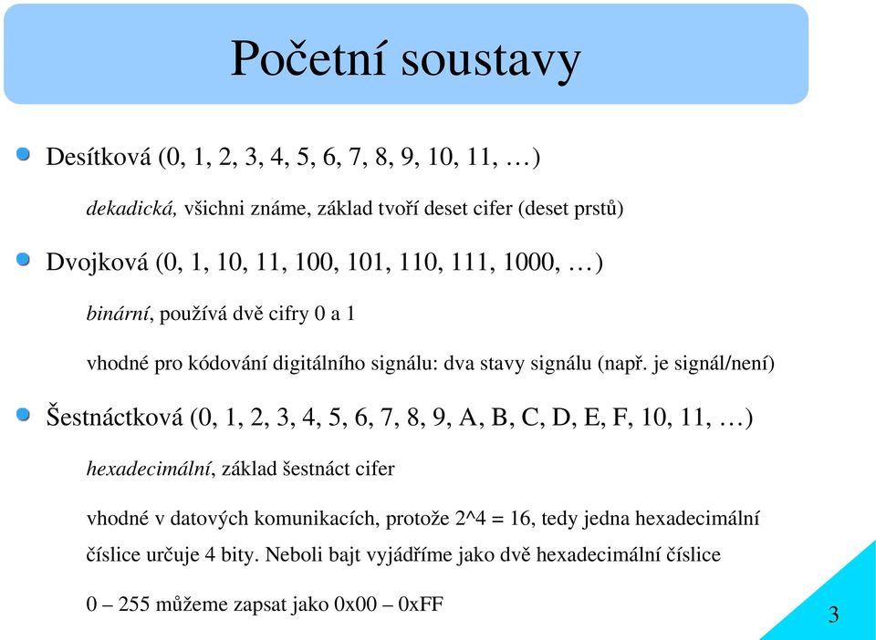 je signál/není) Šestnáctková (0, 1, 2, 3, 4, 5, 6, 7, 8, 9, A, B, C, D, E, F, 10, 11, ) hexadecimální, základ šestnáct cifer vhodné v datových