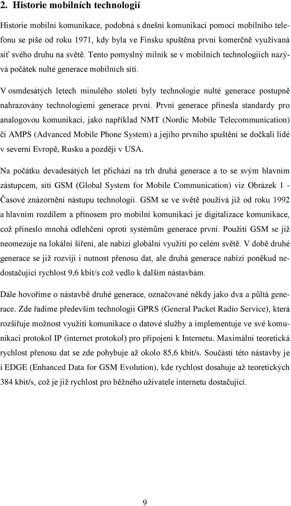 V osmdesátých letech minulého století byly technologie nulté generace postupně nahrazovány technologiemi generace první.