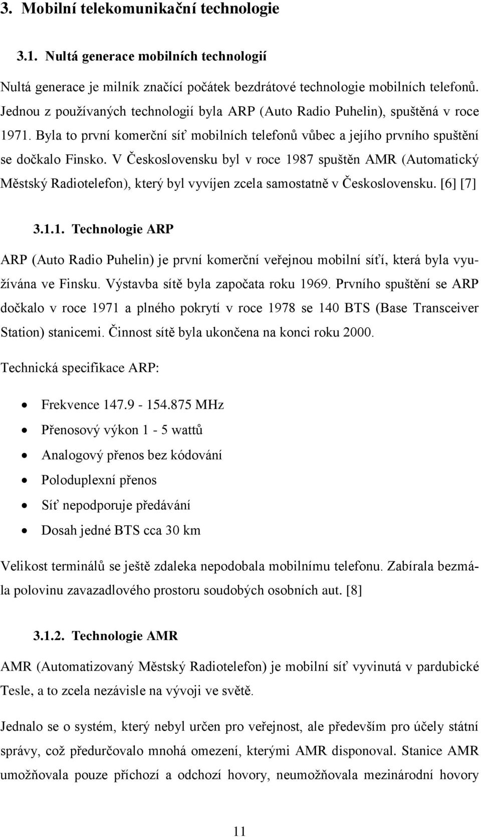 V Československu byl v roce 1987 spuštěn AMR (Automatický Městský Radiotelefon), který byl vyvíjen zcela samostatně v Československu. [6] [7] 3.1.1. Technologie ARP ARP (Auto Radio Puhelin) je první komerční veřejnou mobilní síťí, která byla vyuţívána ve Finsku.