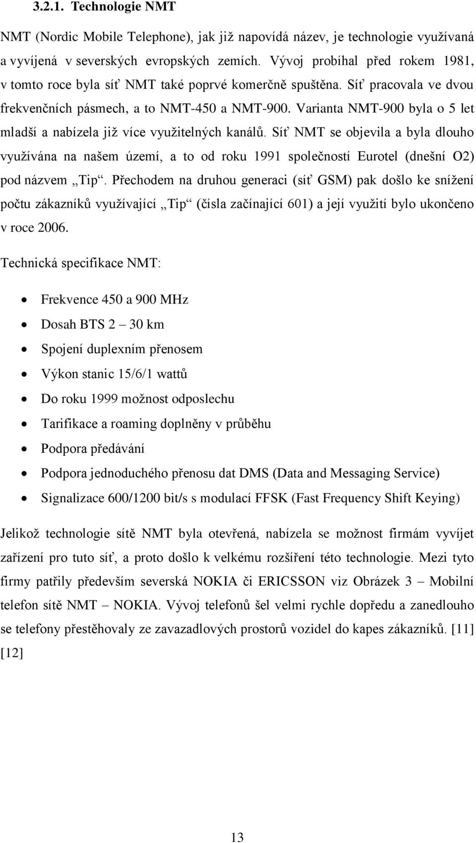 Varianta NMT-900 byla o 5 let mladší a nabízela jiţ více vyuţitelných kanálů.