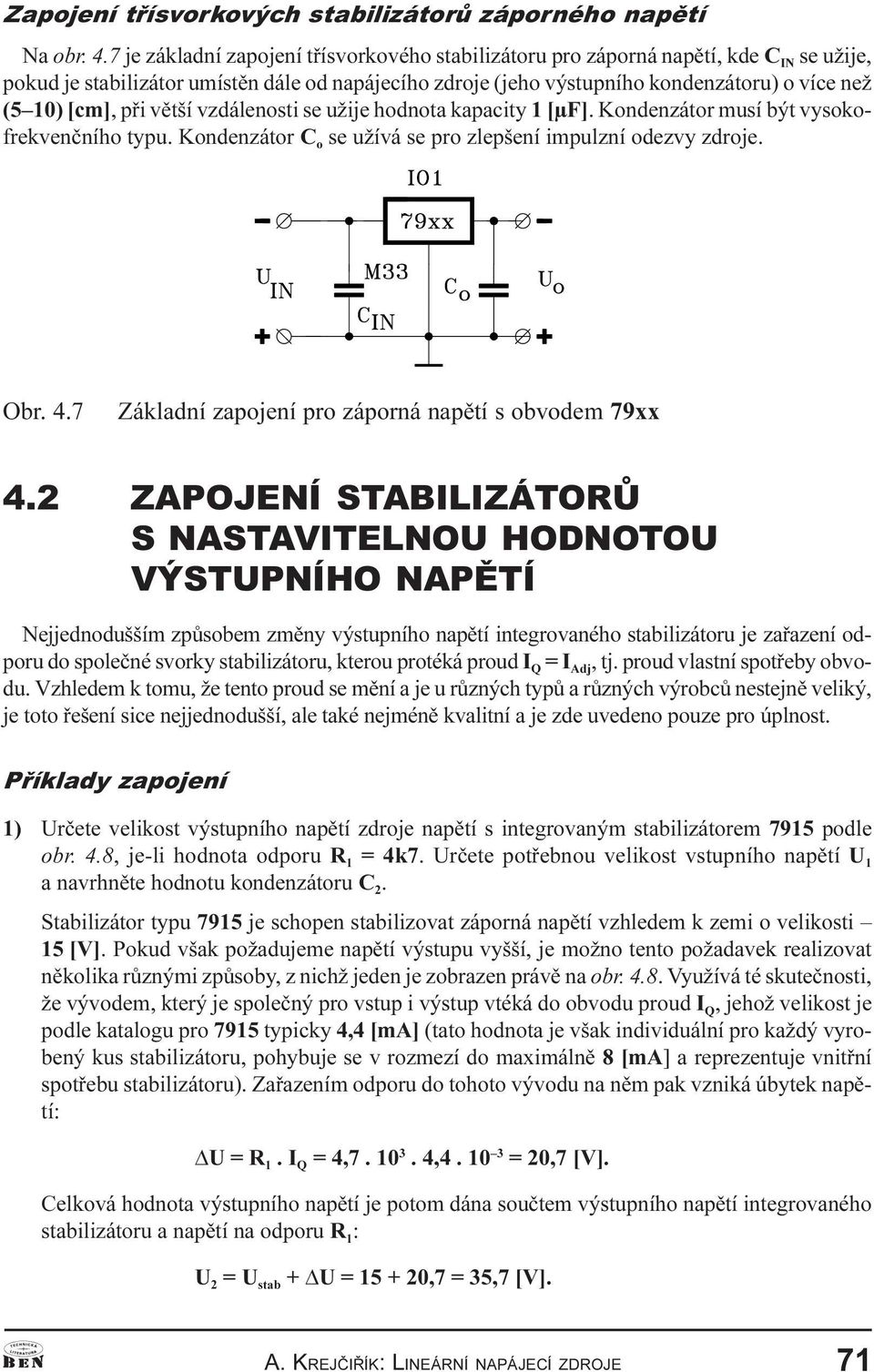 se pro zlepšení impulzní odezvy zdroje Obr 4 7 Základní zapojení pro záporná napìtí s obvodem 79xx 4 2 ZPOJENÍ STBILIZÁTORÙ S NSTVITELNOU HODNOTOU VÝSTUPNÍHO NPÌTÍ Nejjednodušším zpùsobem zmìny