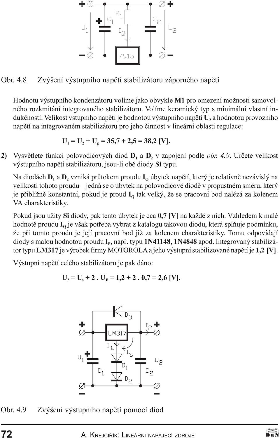 oblasti regulace: U 1 = U 2 + U p = 35,7 + 2,5 = 38,2 [V] 2) Vysvìtlete funkci polovodièových diod D 1 a D 2 v zapojení podle obr 4 9 Urèete velikost výstupního napìtí stabilizátoru, jsou-li obì