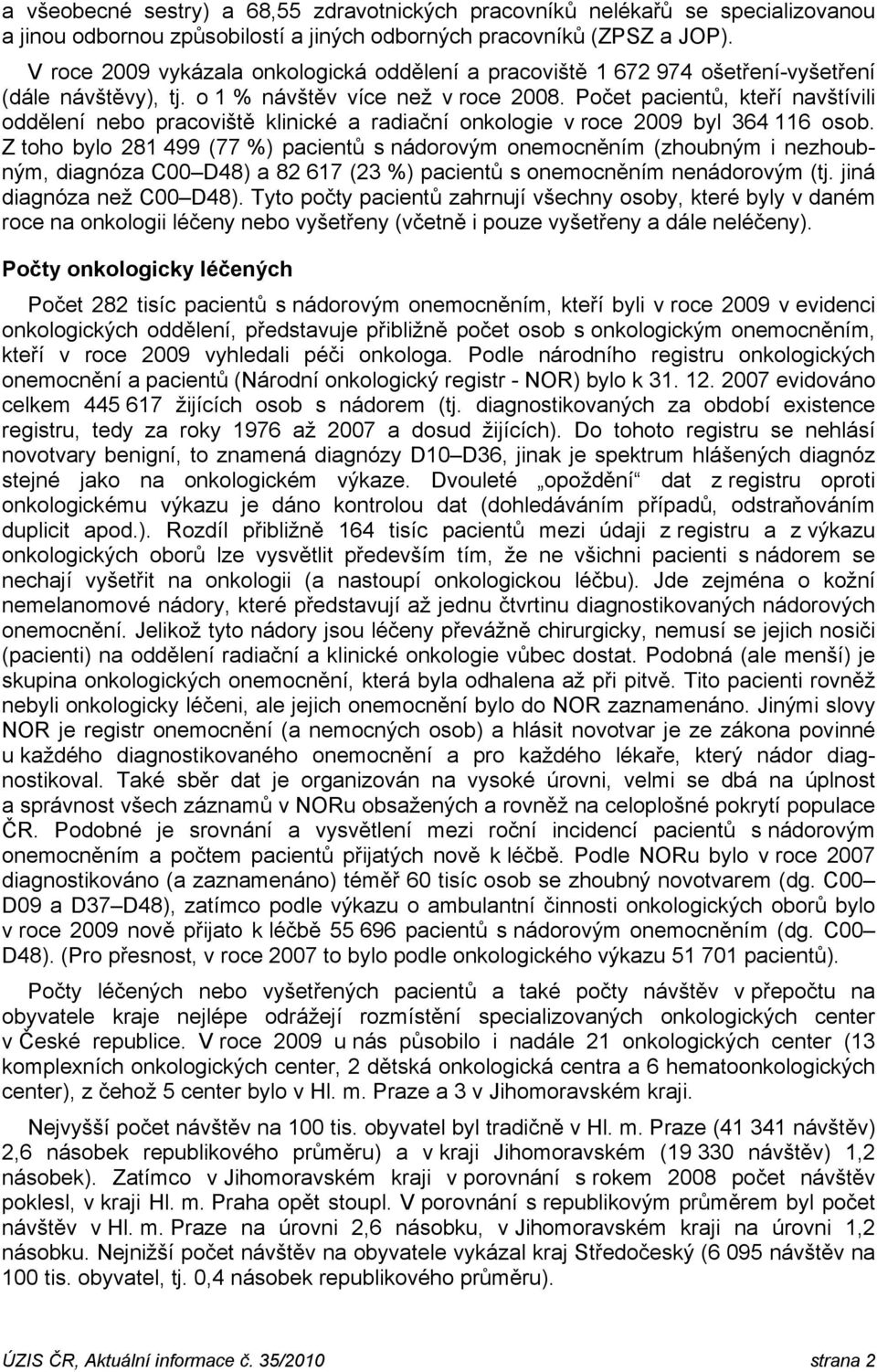 Počet, kteří navštívili oddělení nebo pracoviště klinické a radiační onkologie v roce 2009 byl 364 116 osob.