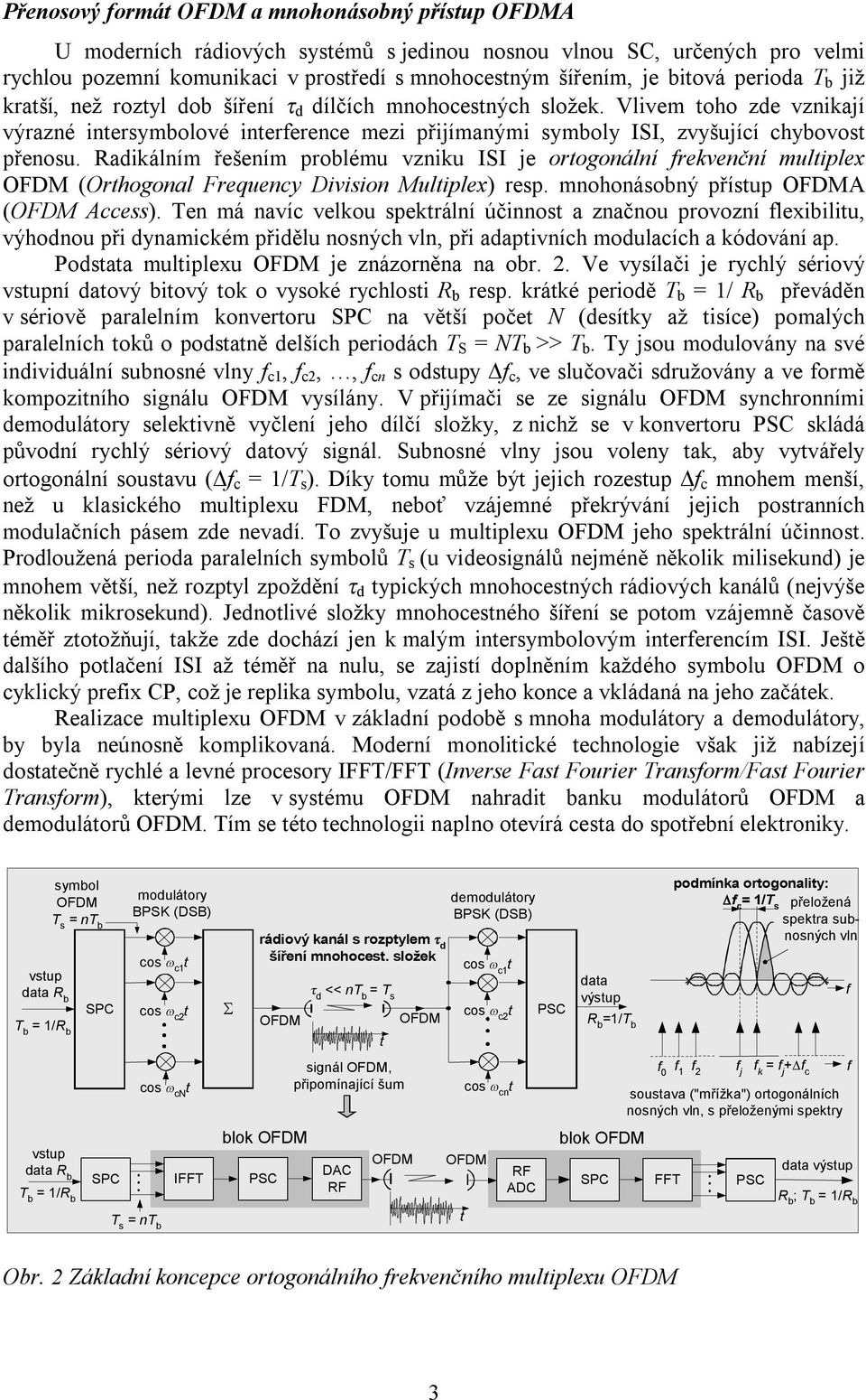 Radikálním řešením problému vzniku ISI je orogonální frekvenční muliplex (Orhogonal Frequency Division Muliplex) resp. mnohonásobný přísup A ( Access).