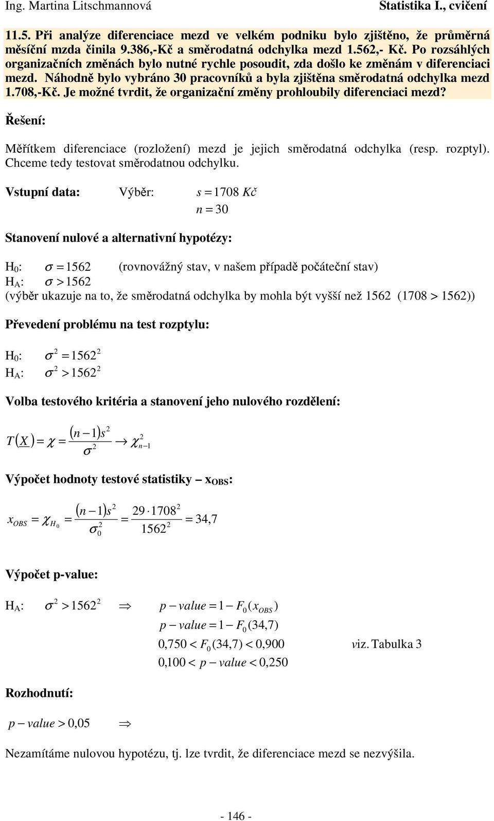 Je možé tvdit, že ogaizaí zmy pohloubily difeeciaci mezd? ešeí: Mítkem difeeciace (ozložeí) mezd je jejich modatá odchylka (ep. ozptyl). Chceme tedy tetovat modatou odchylku.