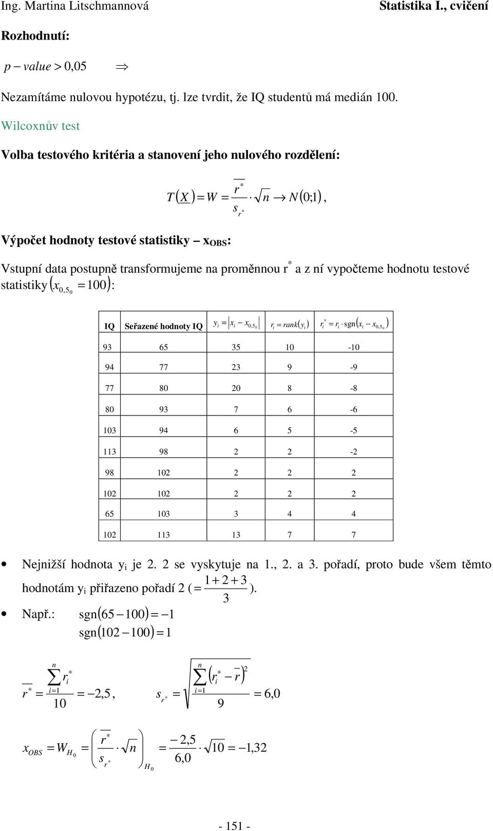 vypoteme hodotu tetové 00 : tatitiky ( ) 0,5 0, IQ Seazeé hodoty IQ yi i 0,5 0 ak( ) i i g( i 0,50 ) i y i 93 65 35 0-0 94 77 3 9-9 77 80 0 8-8 80 93 7 6-6 03 94