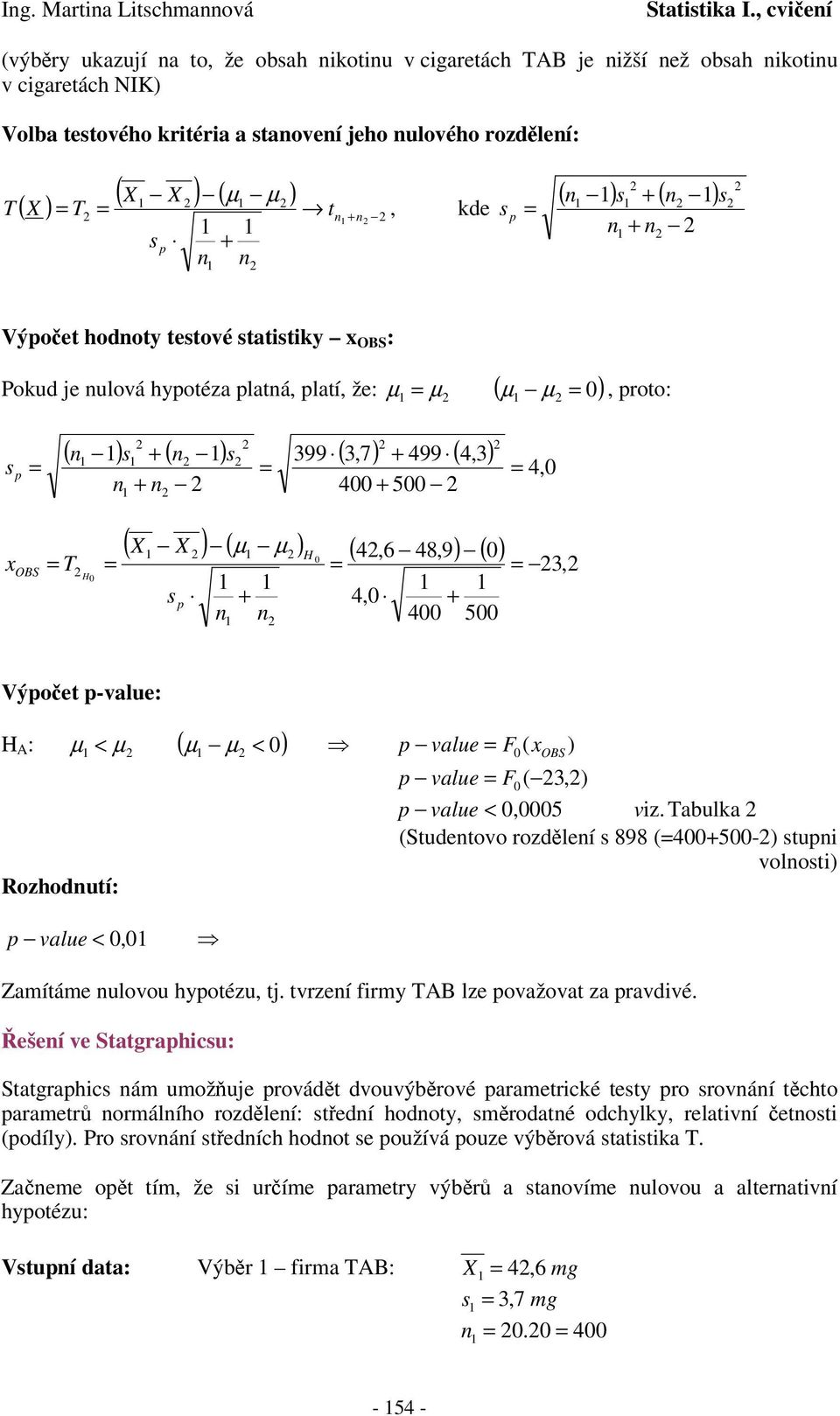 4,0 400 + 500 3, Výpoet p-value: µ p value F ( ) H A : < µ ( µ µ 0) Rozhodutí: < p value < 0,0 0 OBS 0( p value F 3,) p value < 0,0005 viz.