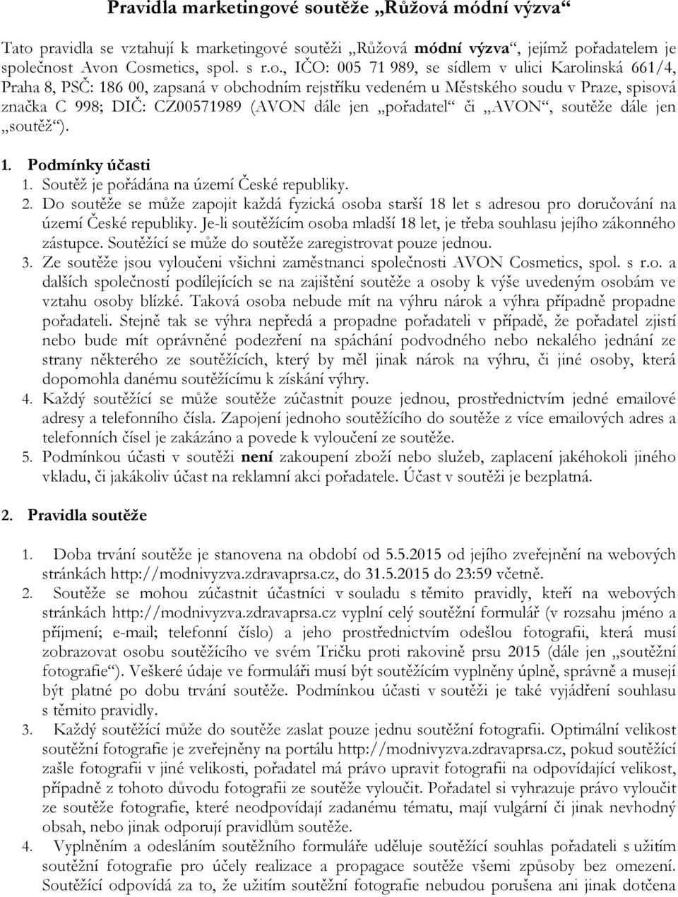 Karolinská 661/4, Praha 8, PSČ: 186 00, zapsaná v obchodním rejstříku vedeném u Městského soudu v Praze, spisová značka C 998; DIČ: CZ00571989 (AVON dále jen pořadatel či AVON, soutěže dále jen