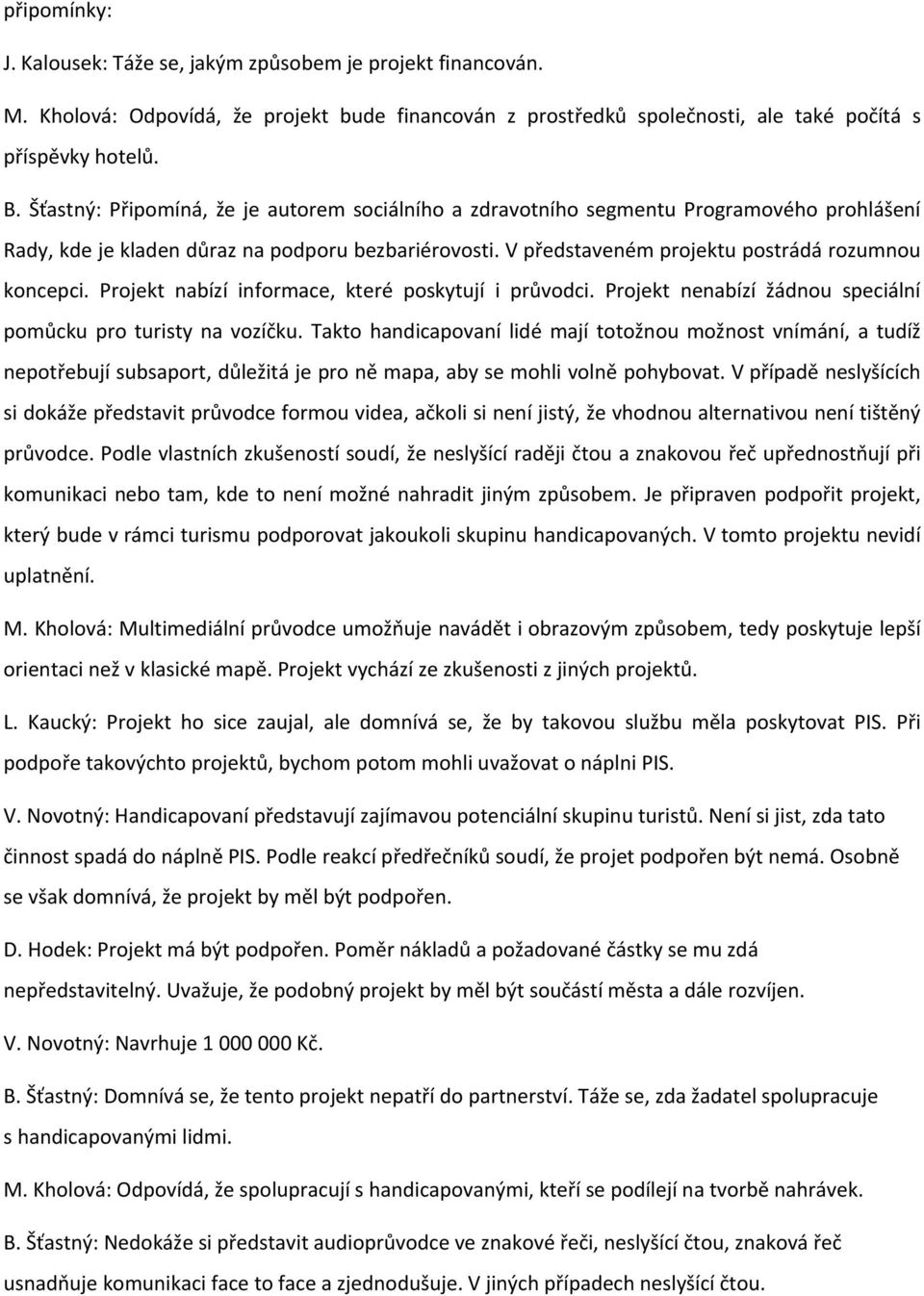 Projekt nabízí informace, které poskytují i průvodci. Projekt nenabízí žádnou speciální pomůcku pro turisty na vozíčku.