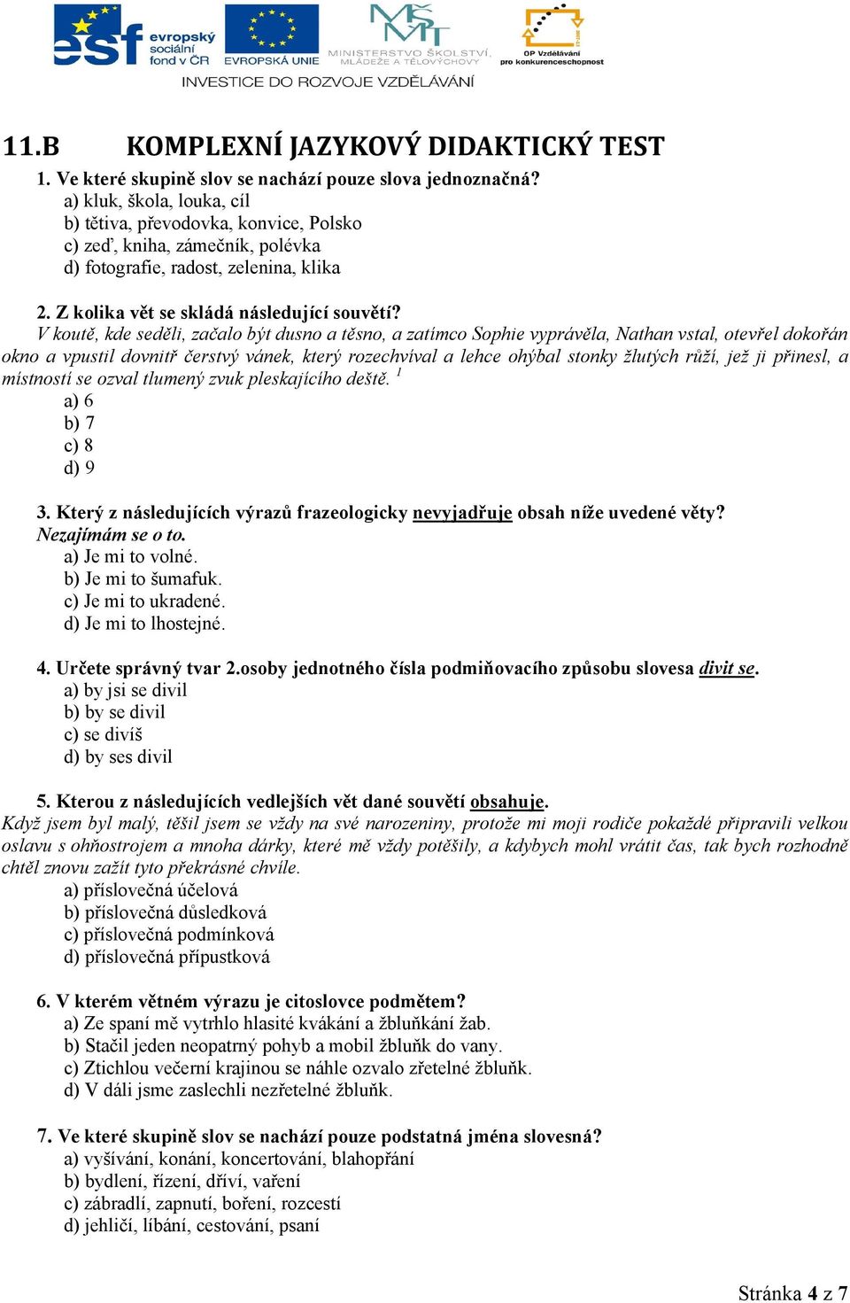 V koutě, kde seděli, začalo být dusno a těsno, a zatímco Sophie vyprávěla, Nathan vstal, otevřel dokořán okno a vpustil dovnitř čerstvý vánek, který rozechvíval a lehce ohýbal stonky žlutých růží,