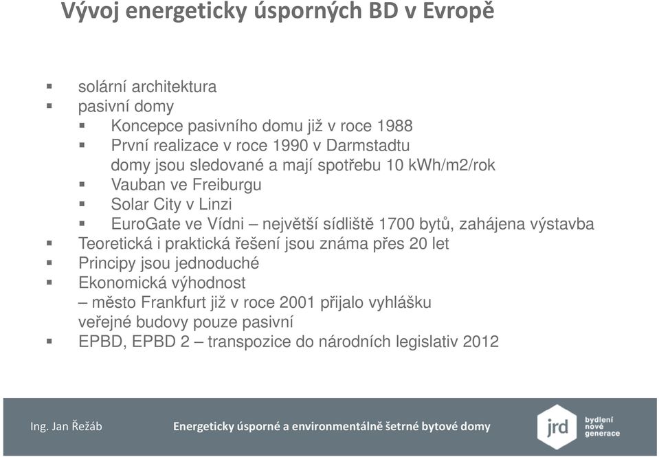 největší sídliště 1700 bytů, zahájena výstavba Teoretická i praktická řešení jsou známa přes 20 let Principy jsou jednoduché