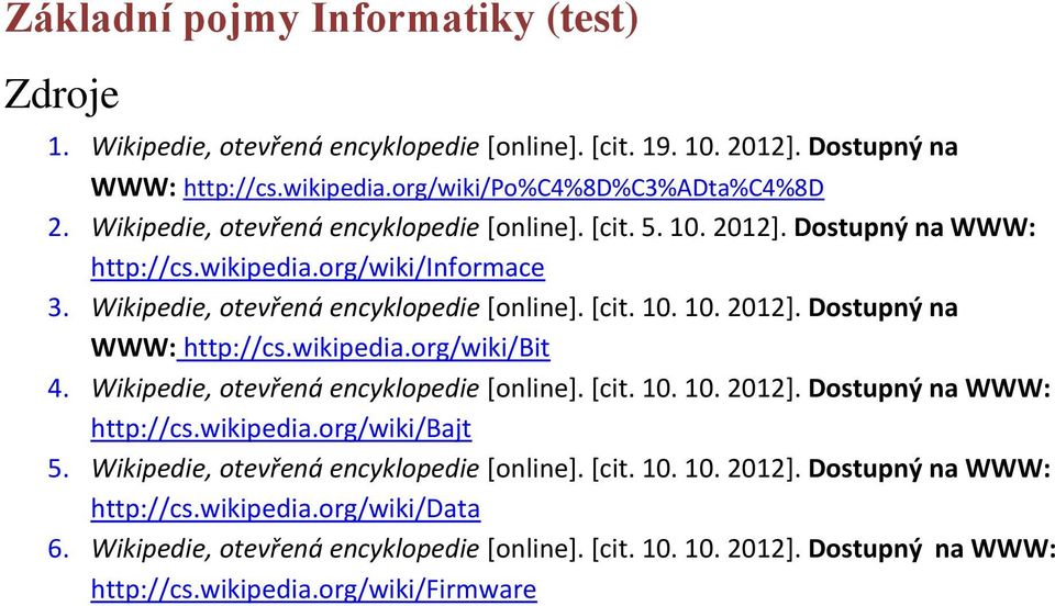 Wikipedie, otevřená encyklopedie [online]. [cit. 10. 10. 2012]. Dostupný na WWW: http://cs.wikipedia.org/wiki/bajt 5. Wikipedie, otevřená encyklopedie [online]. [cit. 10. 10. 2012]. Dostupný na WWW: http://cs.wikipedia.org/wiki/data 6.