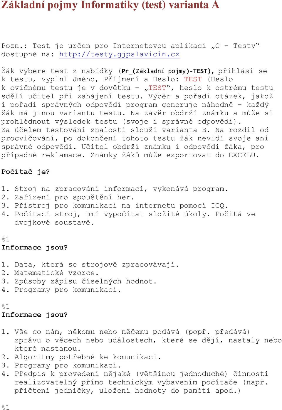 zahájení testu. Výběr a pořadí otázek, jakož i pořadí správných odpovědí program generuje náhodně každý žák má jinou variantu testu.