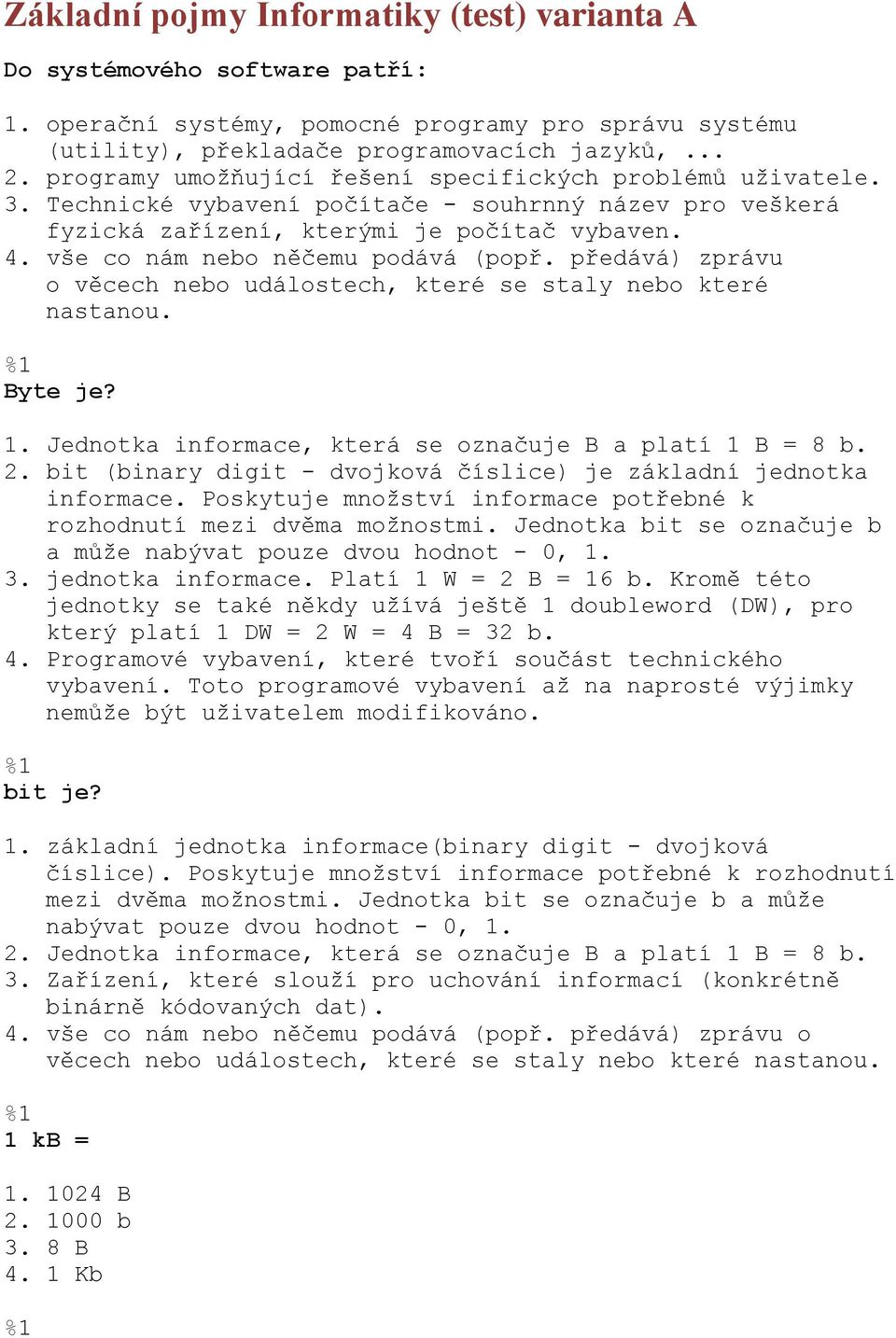 vše co nám nebo něčemu podává (popř. předává) zprávu o věcech nebo událostech, které se staly nebo které nastanou. Byte je? 1. Jednotka informace, která se označuje B a platí 1 B = 8 b. 2.