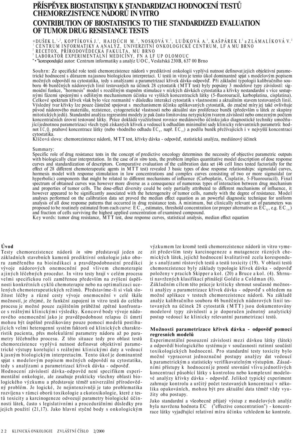 2 1 CENTRUM INFORMATIKY A ANALÝZ, UNIVERZITNÍ ONKOLOGICKÉ CENTRUM, LF A MU BRNO 2 RECETOX, PŘÍRODOVĚDECKÁ FAKULTA, MU BRNO 3 LABORATOŘ EXPERIMENTÁLNÍ MEDICÍNY, FN A LF UP OLOMOUC " "korespondující