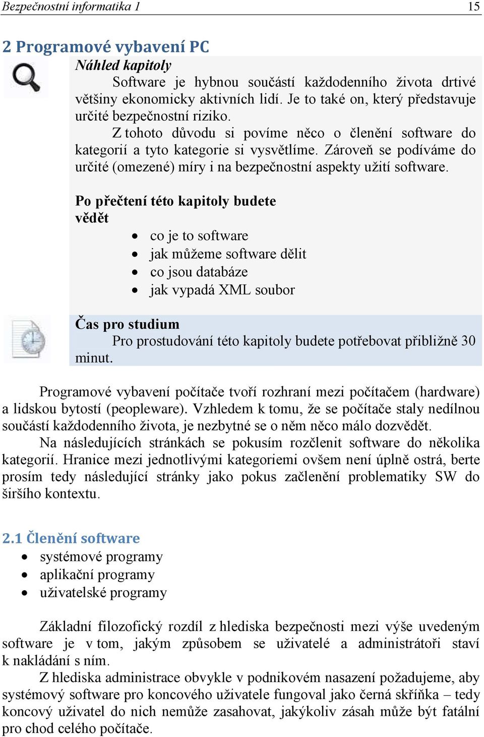Zároveň se podíváme do určité (omezené) míry i na bezpečnostní aspekty uţití software.