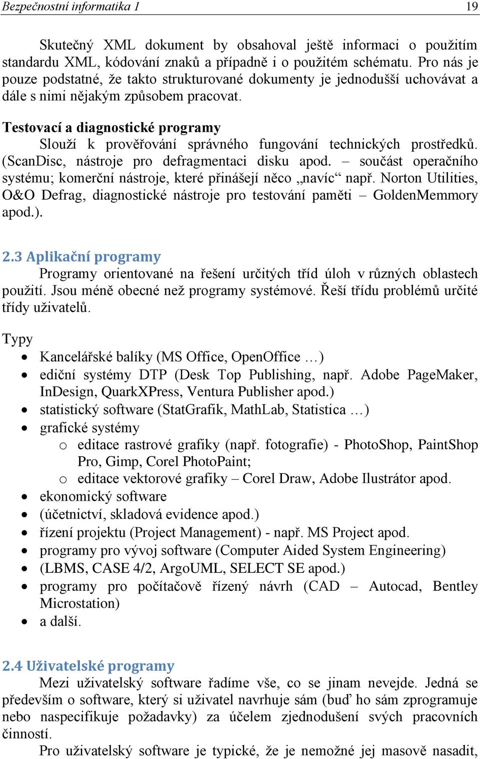 Testovací a diagnostické programy Slouţí k prověřování správného fungování technických prostředků. (ScanDisc, nástroje pro defragmentaci disku apod.