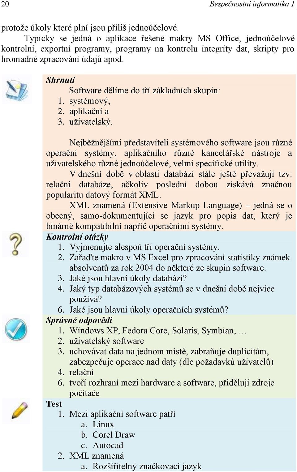 Shrnutí Software dělíme do tří základních skupin: 1. systémový, 2. aplikační a 3. uţivatelský.