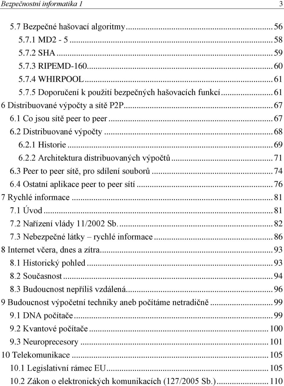 3 Peer to peer sítě, pro sdílení souborů... 74 6.4 Ostatní aplikace peer to peer sítí... 76 7 Rychlé informace... 81 7.1 Úvod... 81 7.2 Nařízení vlády 11/2002 Sb.... 82 7.