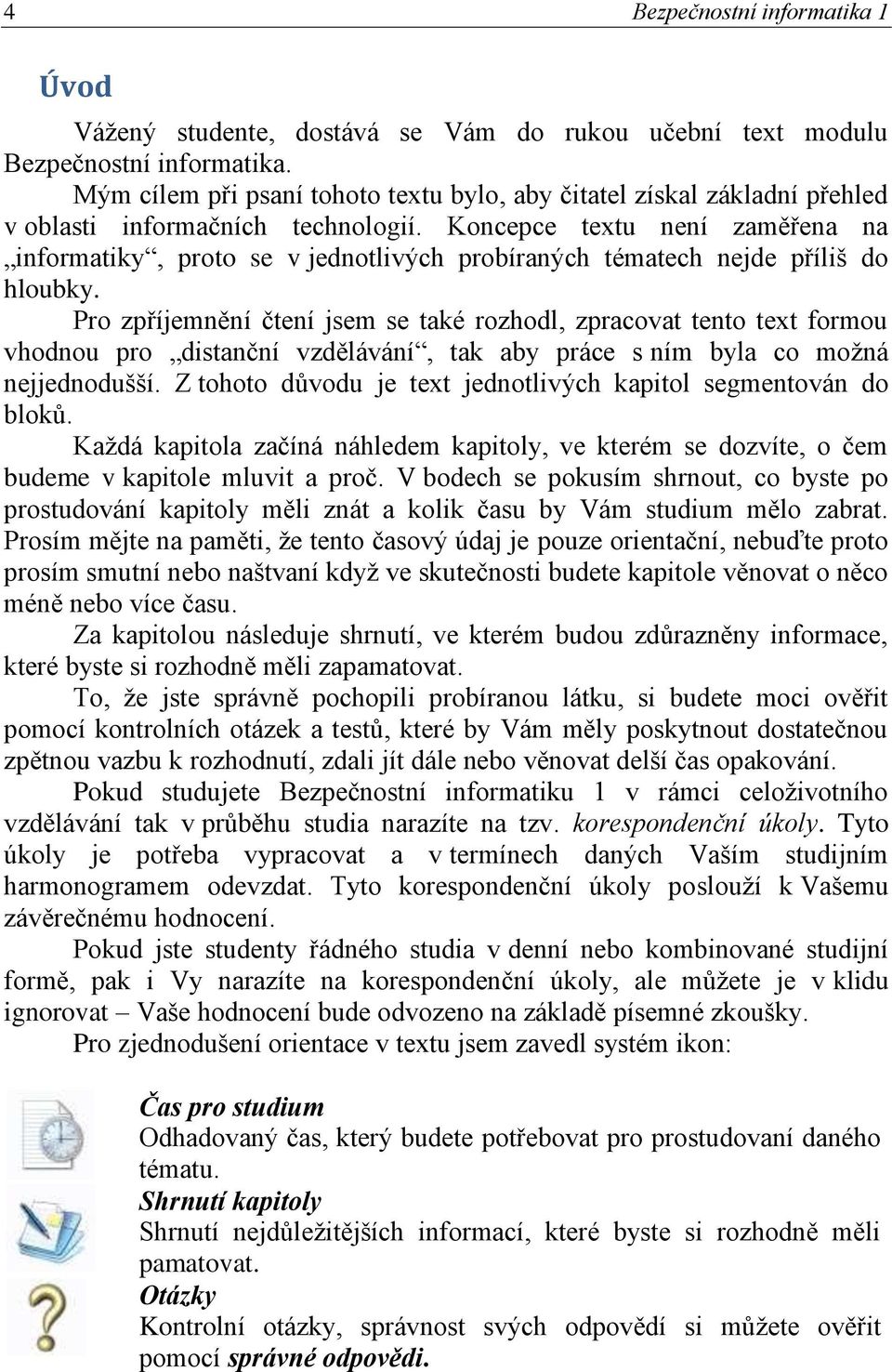 Koncepce textu není zaměřena na informatiky, proto se v jednotlivých probíraných tématech nejde příliš do hloubky.