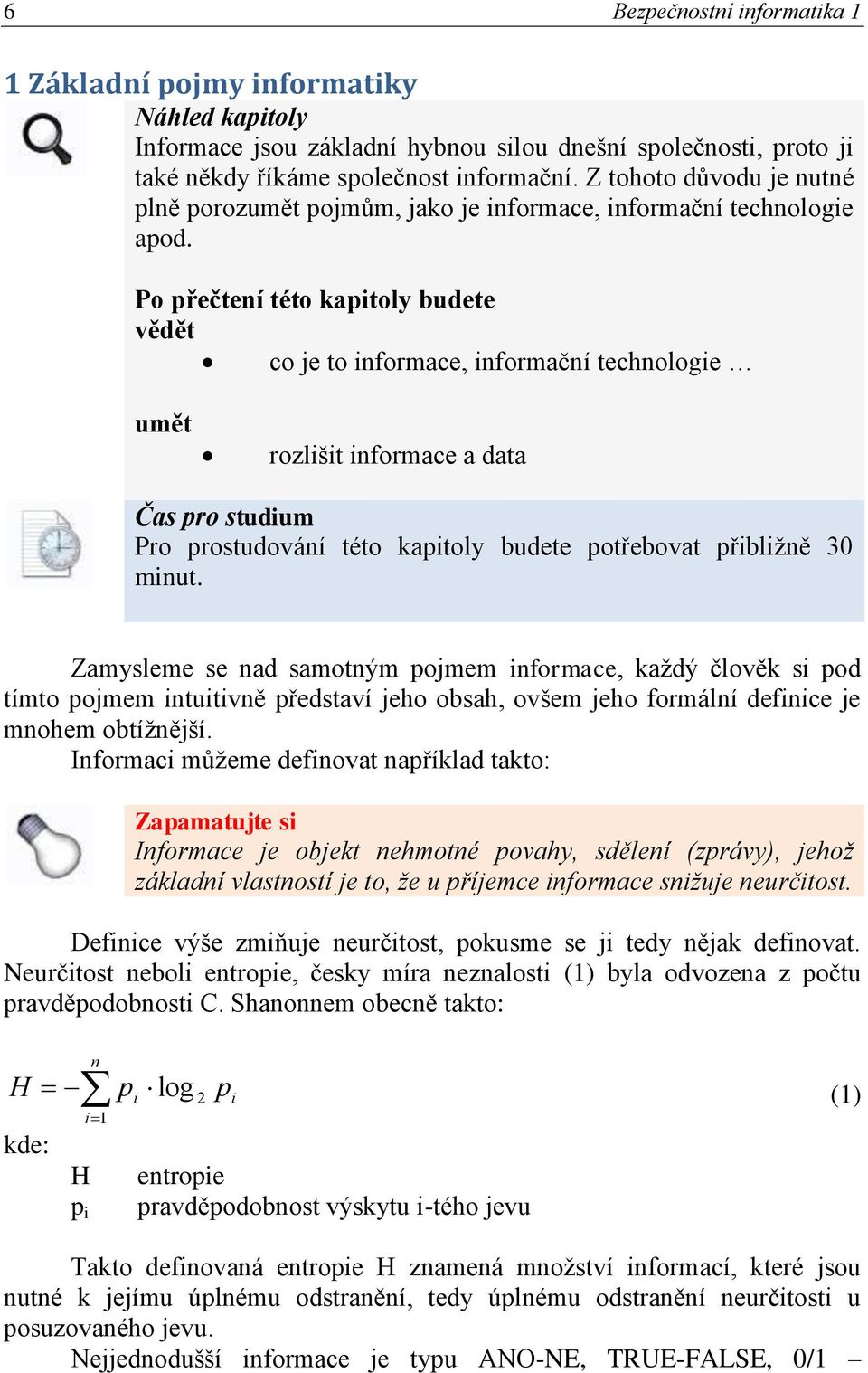 Po přečtení této kapitoly budete vědět co je to informace, informační technologie umět rozlišit informace a data Čas pro studium Pro prostudování této kapitoly budete potřebovat přibliţně 30 minut.