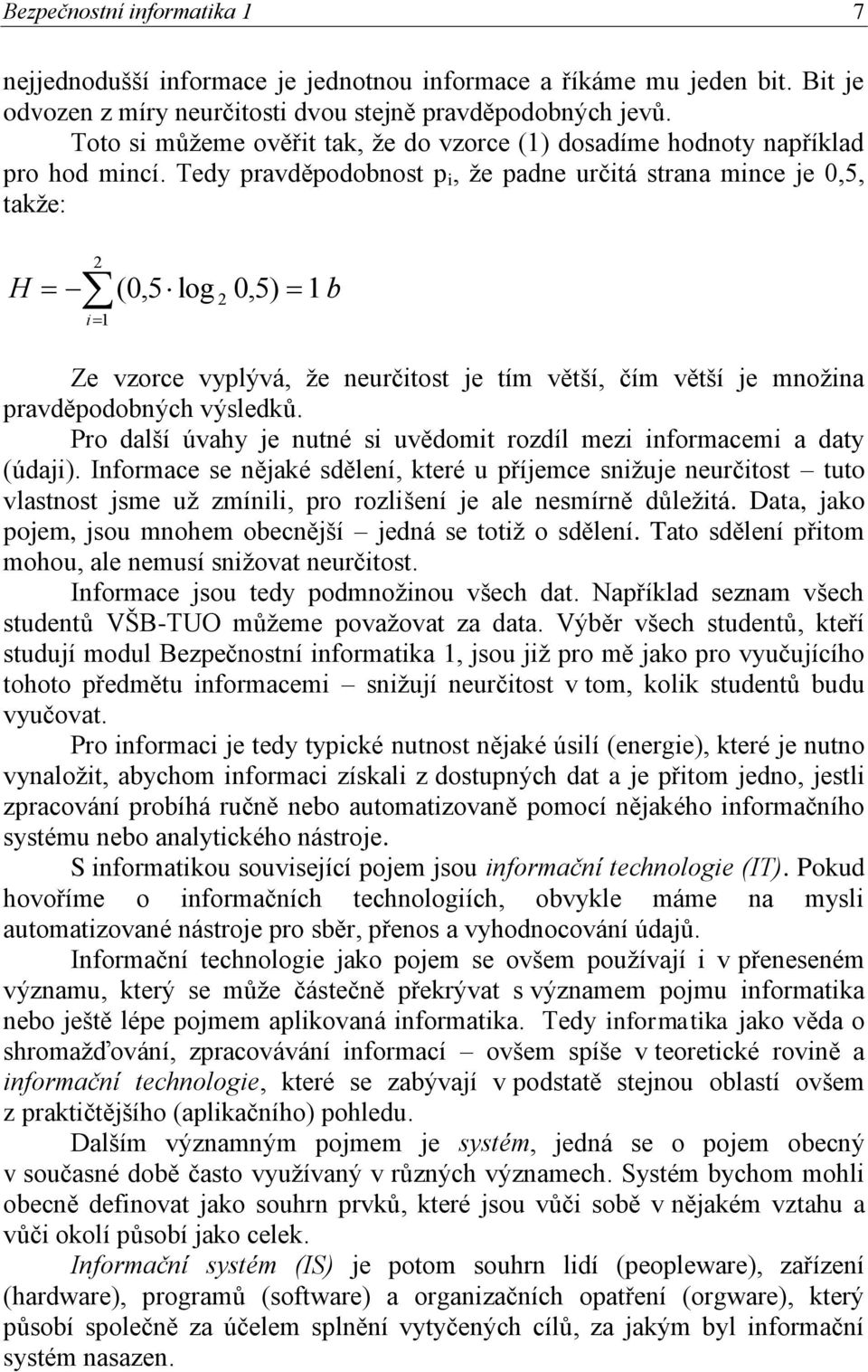 Tedy pravděpodobnost p i, ţe padne určitá strana mince je 0,5, takţe: H 2 i 1 (0,5 log 2 0,5) 1 b Ze vzorce vyplývá, ţe neurčitost je tím větší, čím větší je mnoţina pravděpodobných výsledků.
