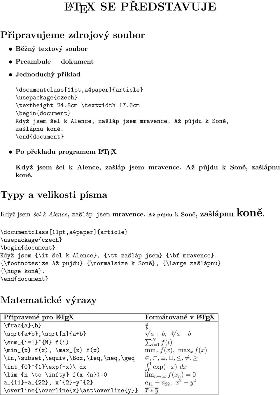 \end{document} Po překladu programem L A TEX Když jsem šel k Alence, zašláp jsem mravence. Až půjdu k Soně, zašlápnu koně. Typy a velikosti písma Když jsem šel k Alence, zašláp jsem mravence.