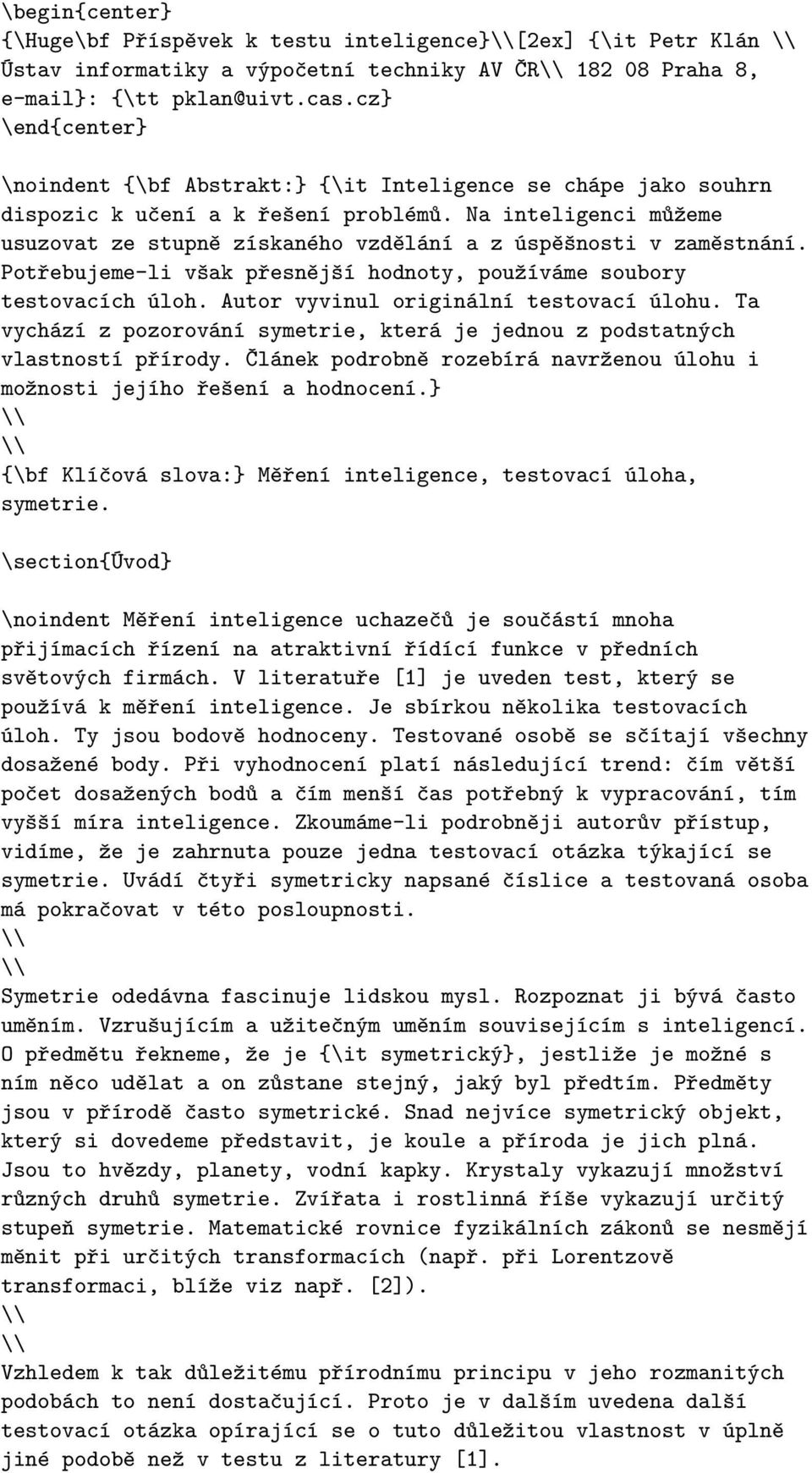 Na inteligenci můžeme usuzovat ze stupně získaného vzdělání a z úspěšnosti v zaměstnání. Potřebujeme-li však přesnější hodnoty, používáme soubory testovacích úloh.