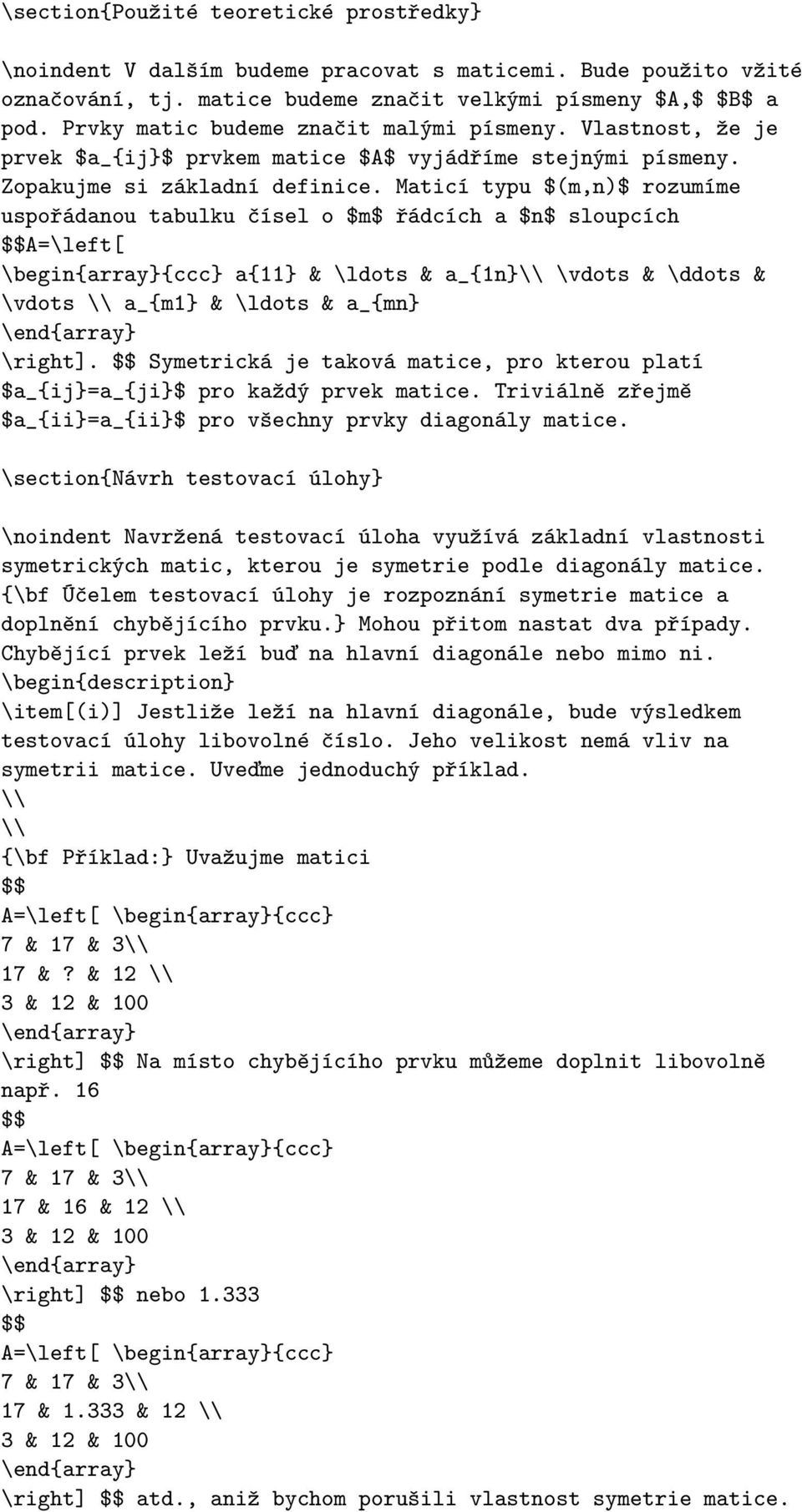 Maticí typu $(m,n)$ rozumíme uspořádanou tabulku čísel o $m$ řádcích a $n$ sloupcích A=\left[ \begin{array}{ccc} a{11} & \ldots & a_{1n} \vdots & \ddots & \vdots a_{m1} & \ldots & a_{mn} \right].