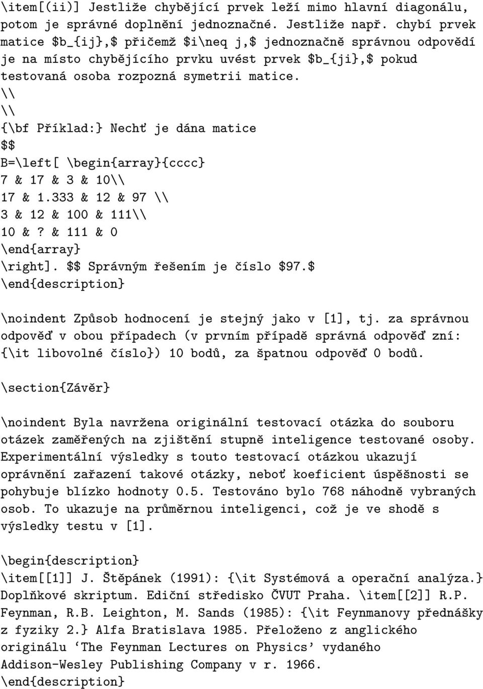 {\bf Příklad:} Nechť je dána matice B=\left[ \begin{array}{cccc} 7 & 17 & 3 & 10 17 & 1.333 & 12 & 97 3 & 12 & 100 & 111 10 &? & 111 & 0 \right]. Správným řešením je číslo $97.