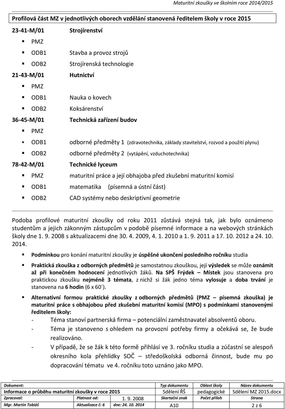 (vytápění, vzduchotechnika) 78-42-M/01 Technické lyceum PMZ maturitní práce a její obhajoba před zkušební maturitní komisí ODB1 matematika (písemná a ústní část) ODB2 CAD systémy nebo deskriptivní