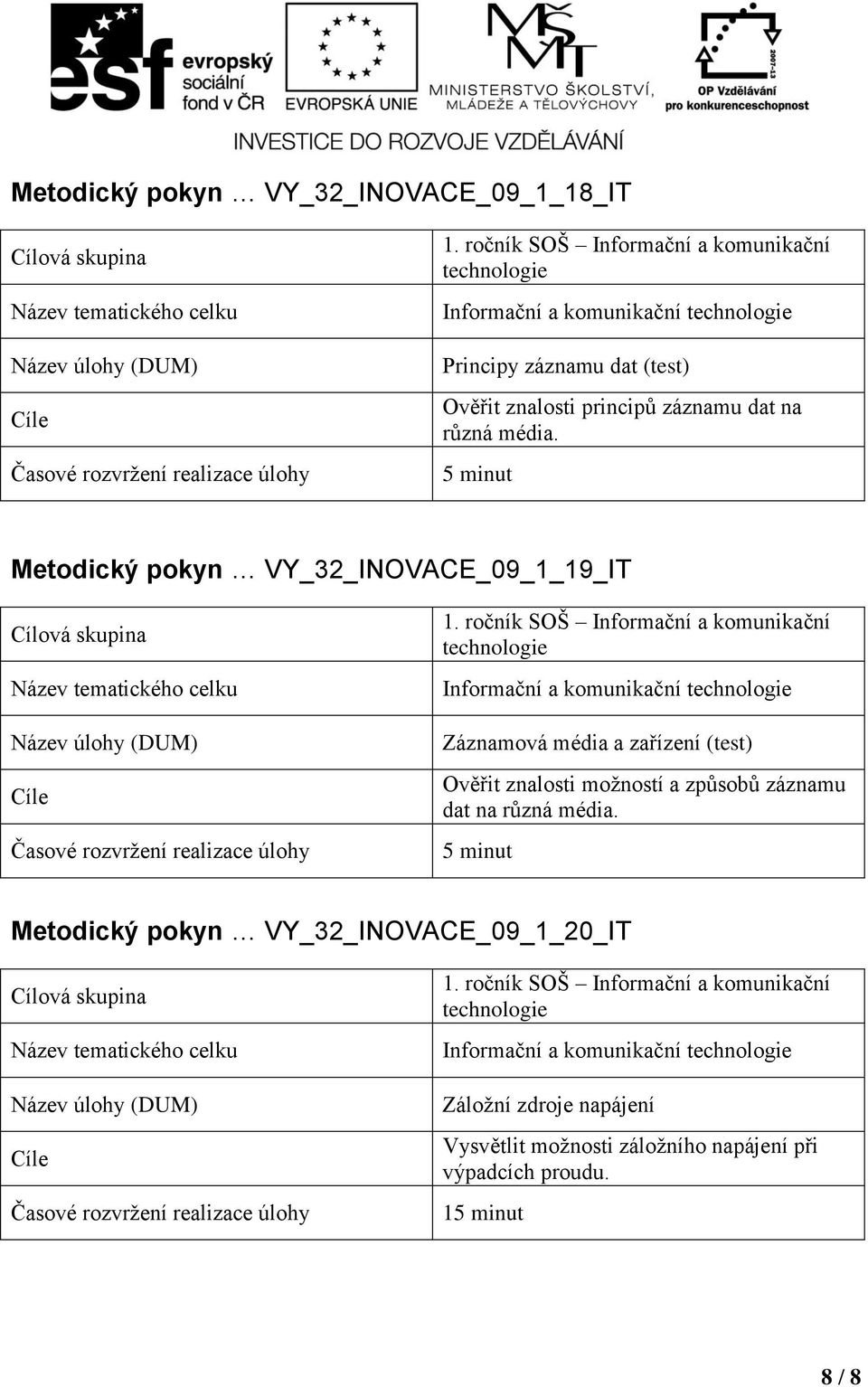 5 minut Metodický pokyn VY_32_INOVACE_09_1_19_IT Informační a komunikační Záznamová média a zařízení (test) Ověřit