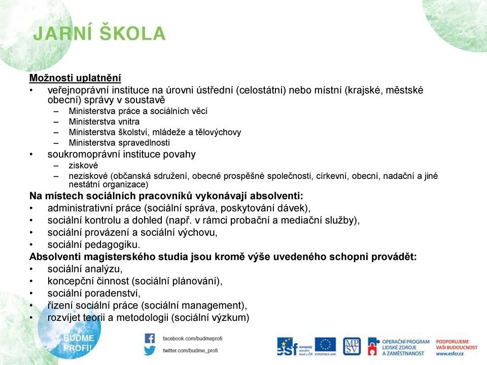 jiné nestátní organizace) Na místech sociálních pracovníků vykonávají absolventi: administrativní práce (sociální správa, poskytování dávek), sociální kontrolu a dohled (např.