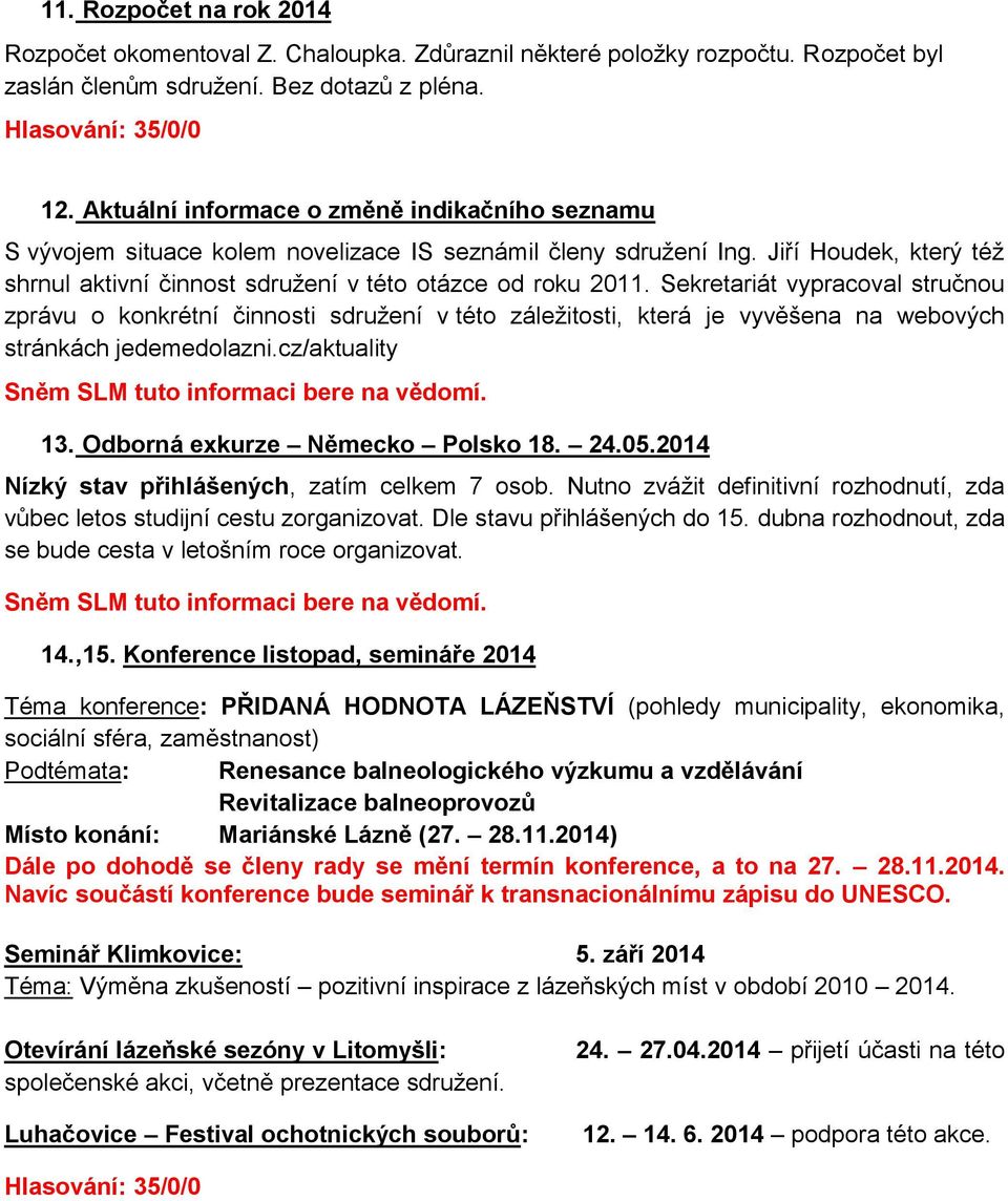 Sekretariát vypracoval stručnou zprávu o konkrétní činnosti sdružení v této záležitosti, která je vyvěšena na webových stránkách jedemedolazni.cz/aktuality 13. Odborná exkurze Německo Polsko 18. 24.