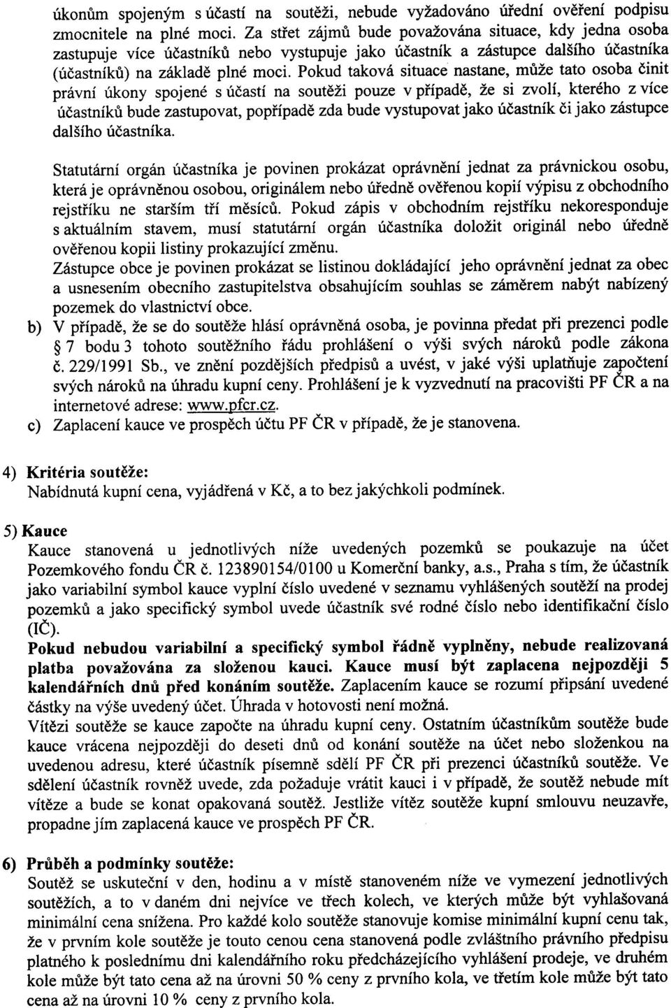 Pokud takova situace nastane, muze tato osoba cinit pravni ukony spojene s ucasti na soutezi pouze v pfipade, ze si zvoli, ktereho z vice ucastniku bude zastupovat, popripade zda bude vystupovat jako